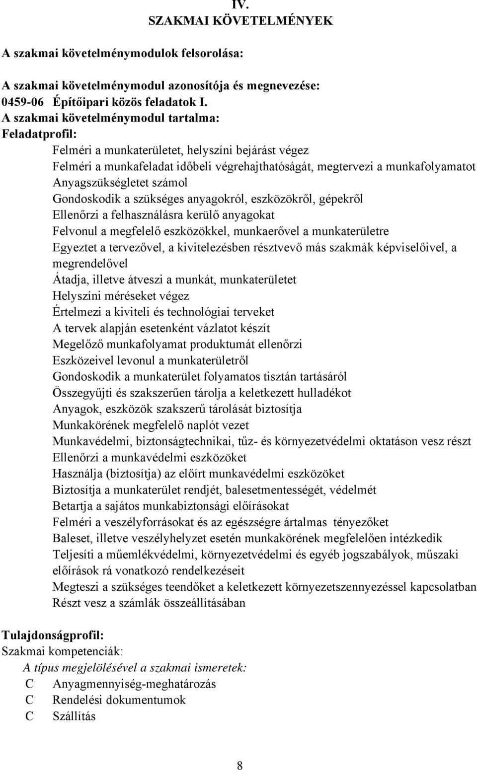 Anyagszükségletet számol Gondoskodik a szükséges anyagokról, eszközökről, gépekről Ellenőrzi a felhasználásra kerülő anyagokat Felvonul a megfelelő eszközökkel, munkaerővel a munkaterületre Egyeztet