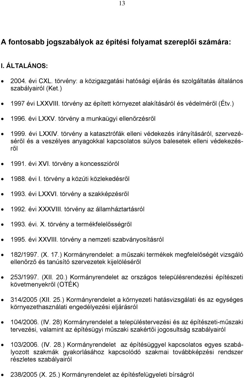 törvény a katasztrófák elleni védekezés irányításáról, szervezéséről és a veszélyes anyagokkal kapcsolatos súlyos balesetek elleni védekezésről 1991. évi XVI. törvény a koncesszióról 1988. évi I.