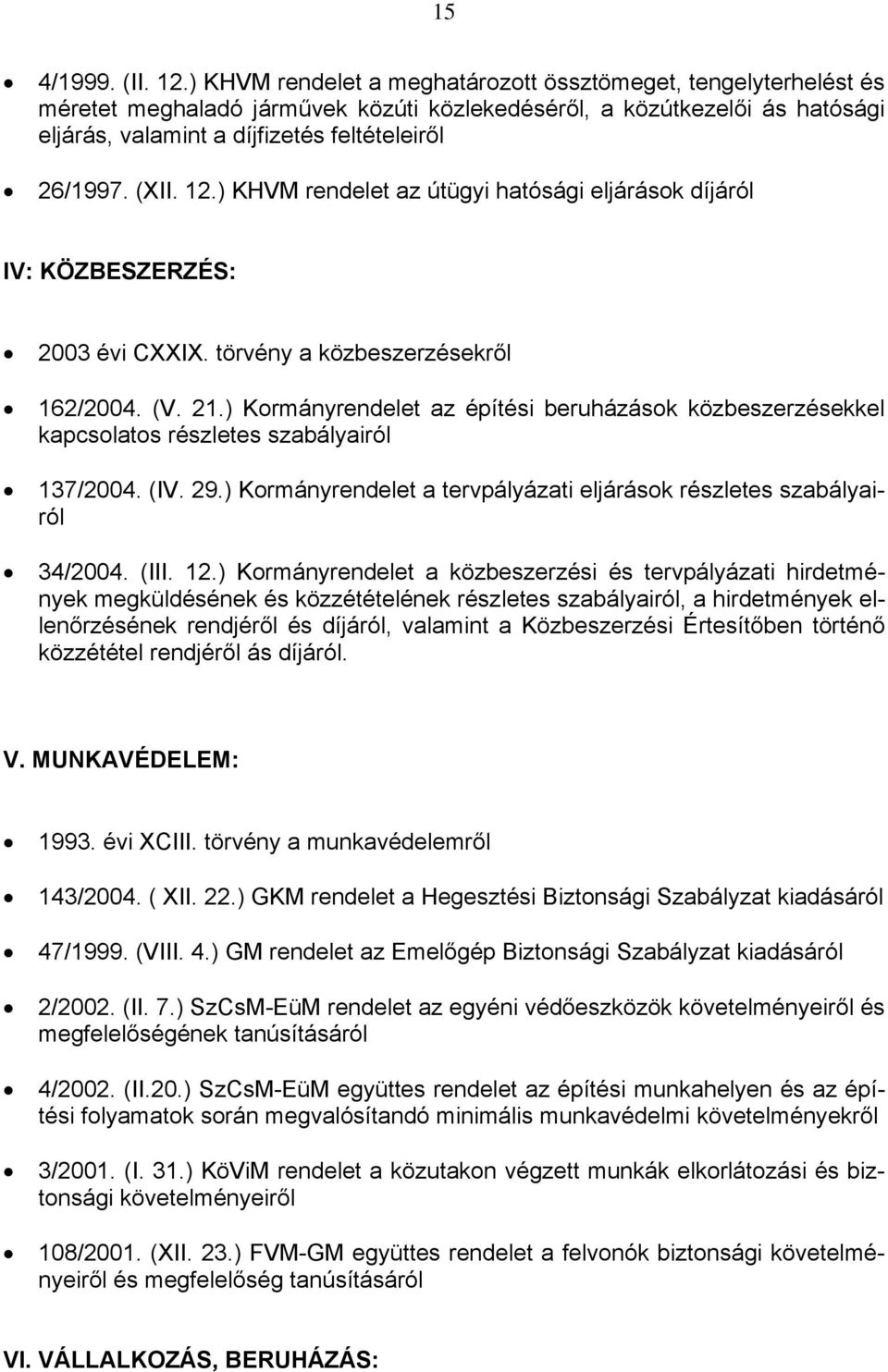 (XII. 12.) KHVM rendelet az útügyi hatósági eljárások díjáról IV: KÖZBESZERZÉS: 2003 évi CXXIX. törvény a közbeszerzésekről 162/2004. (V. 21.