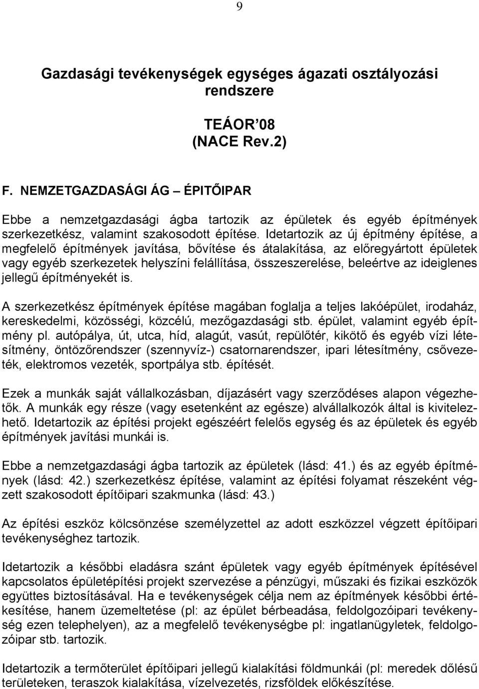 Idetartozik az új építmény építése, a megfelelő építmények javítása, bővítése és átalakítása, az előregyártott épületek vagy egyéb szerkezetek helyszíni felállítása, összeszerelése, beleértve az