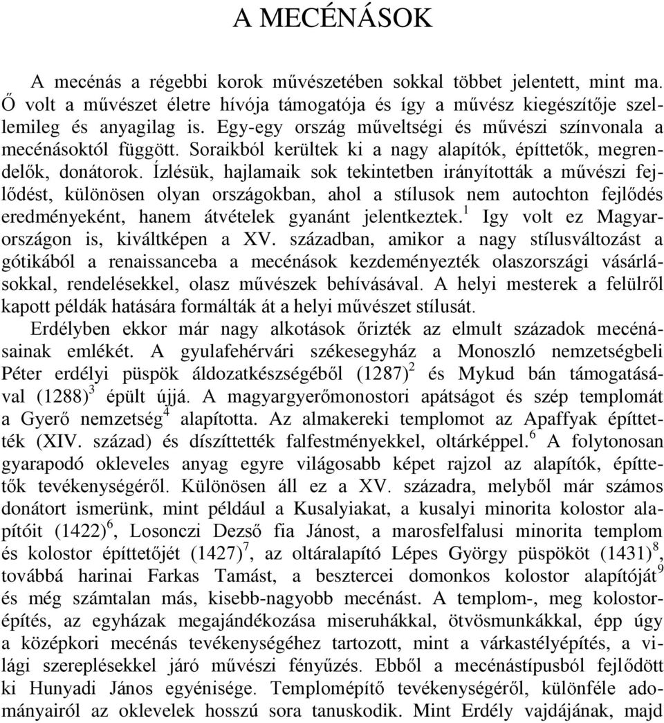 Ízlésük, hajlamaik sok tekintetben irányították a művészi fejlődést, különösen olyan országokban, ahol a stílusok nem autochton fejlődés eredményeként, hanem átvételek gyanánt jelentkeztek.