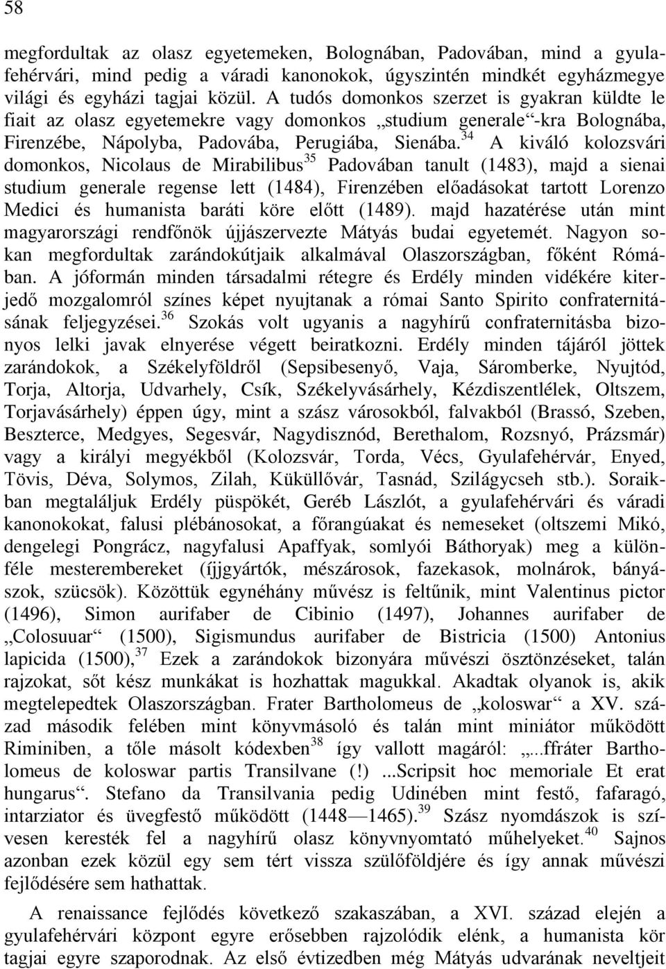 34 A kiváló kolozsvári domonkos, Nicolaus de Mirabilibus 35 Padovában tanult (1483), majd a sienai studium generale regense lett (1484), Firenzében előadásokat tartott Lorenzo Medici és humanista