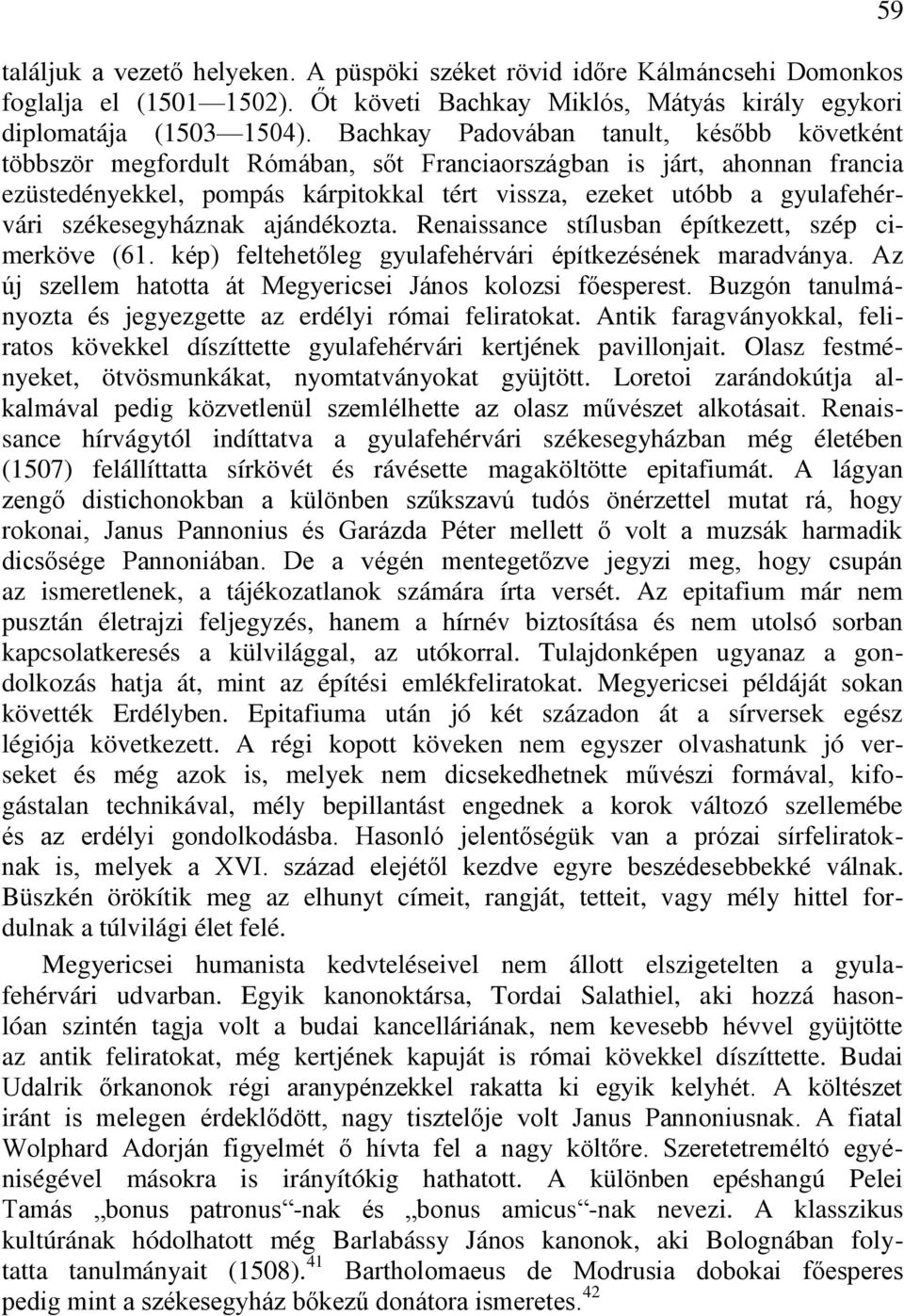 székesegyháznak ajándékozta. Renaissance stílusban építkezett, szép cimerköve (61. kép) feltehetőleg gyulafehérvári építkezésének maradványa.