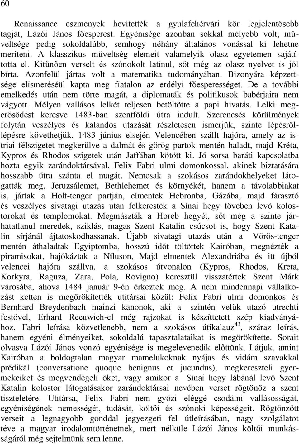 Kitűnően verselt és szónokolt latinul, sőt még az olasz nyelvet is jól bírta. Azonfelül jártas volt a matematika tudományában.