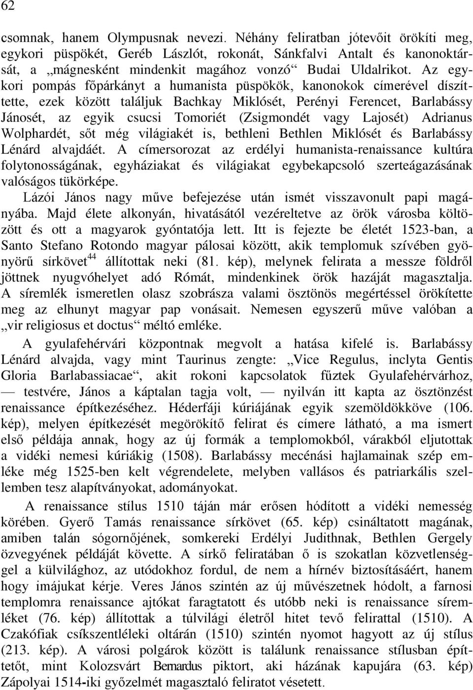 Az egykori pompás főpárkányt a humanista püspökök, kanonokok címerével díszíttette, ezek között találjuk Bachkay Miklósét, Perényi Ferencet, Barlabássy Jánosét, az egyik csucsi Tomoriét (Zsigmondét