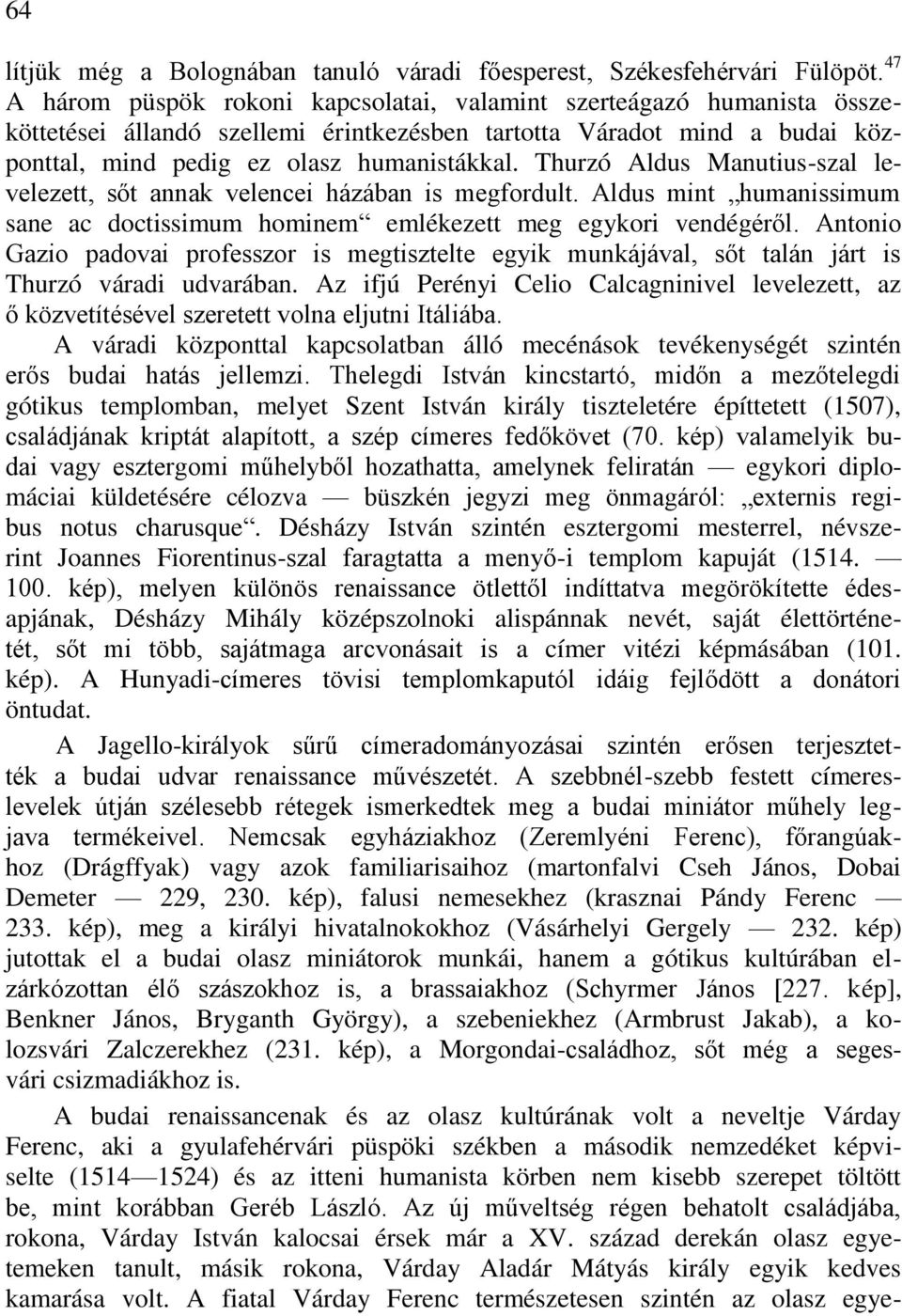 Thurzó Aldus Manutius-szal levelezett, sőt annak velencei házában is megfordult. Aldus mint humanissimum sane ac doctissimum hominem emlékezett meg egykori vendégéről.