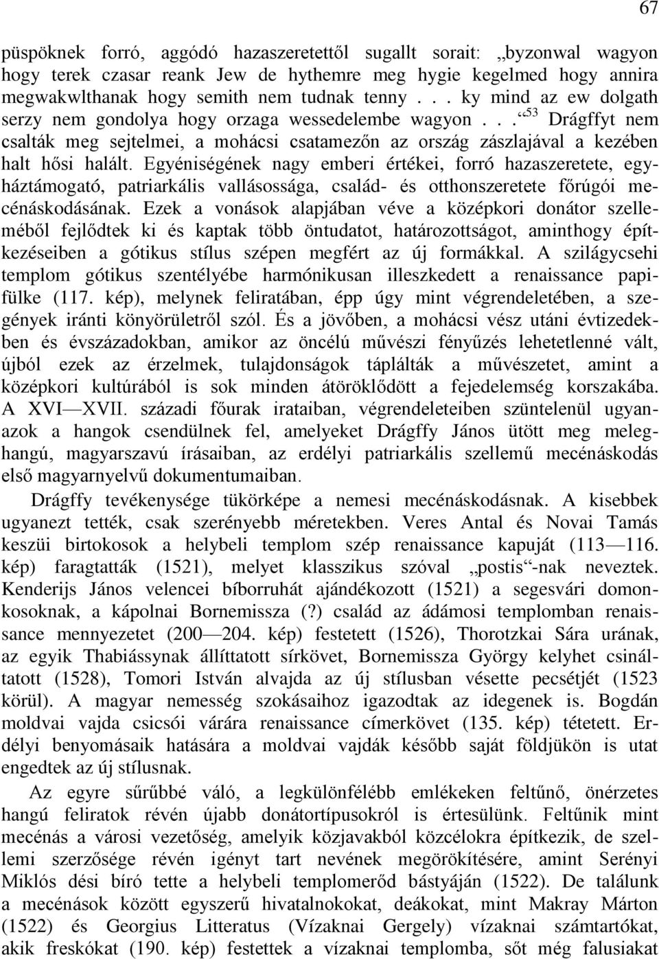 Egyéniségének nagy emberi értékei, forró hazaszeretete, egyháztámogató, patriarkális vallásossága, család- és otthonszeretete főrúgói mecénáskodásának.