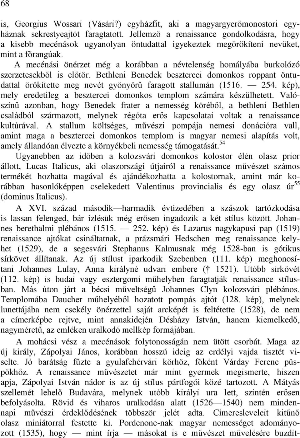 A mecénási önérzet még a korábban a névtelenség homályába burkolózó szerzetesekből is előtör.