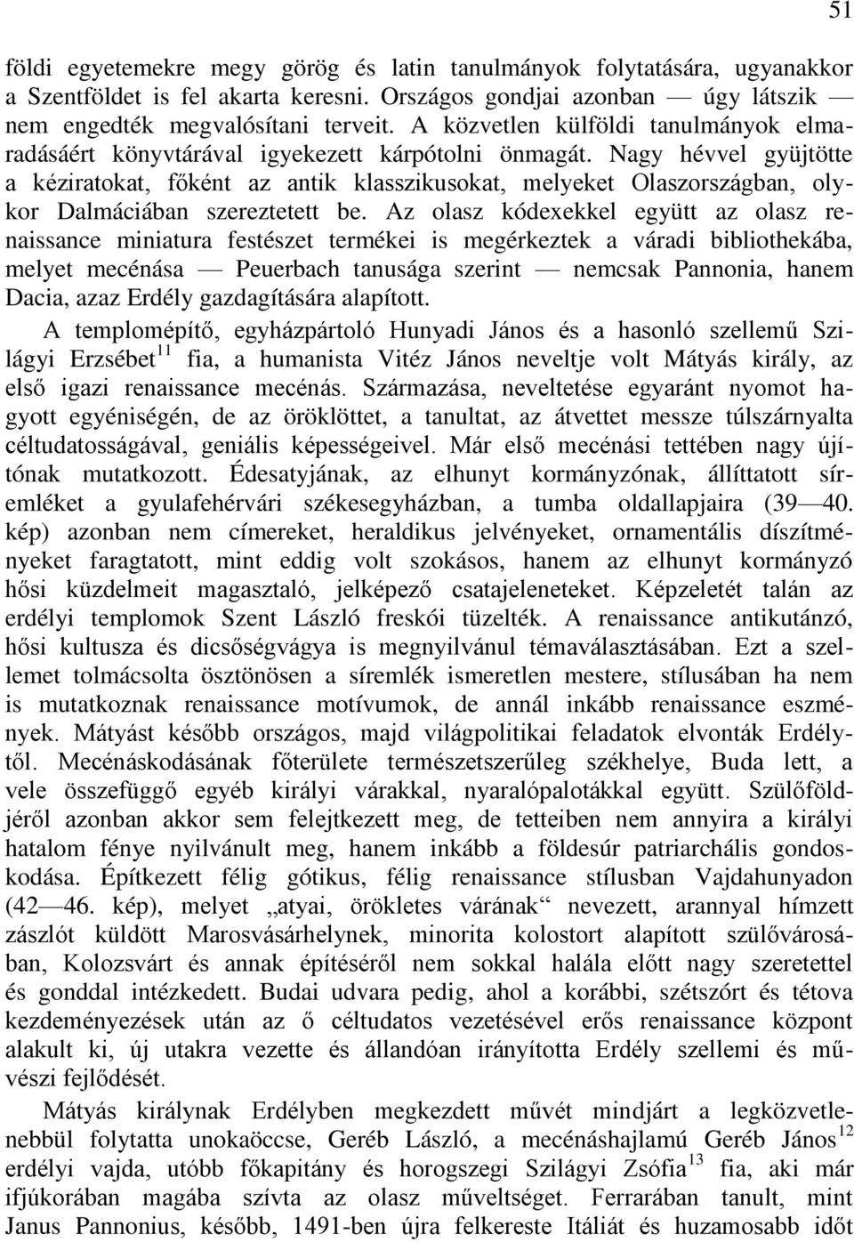 Nagy hévvel gyüjtötte a kéziratokat, főként az antik klasszikusokat, melyeket Olaszországban, olykor Dalmáciában szereztetett be.