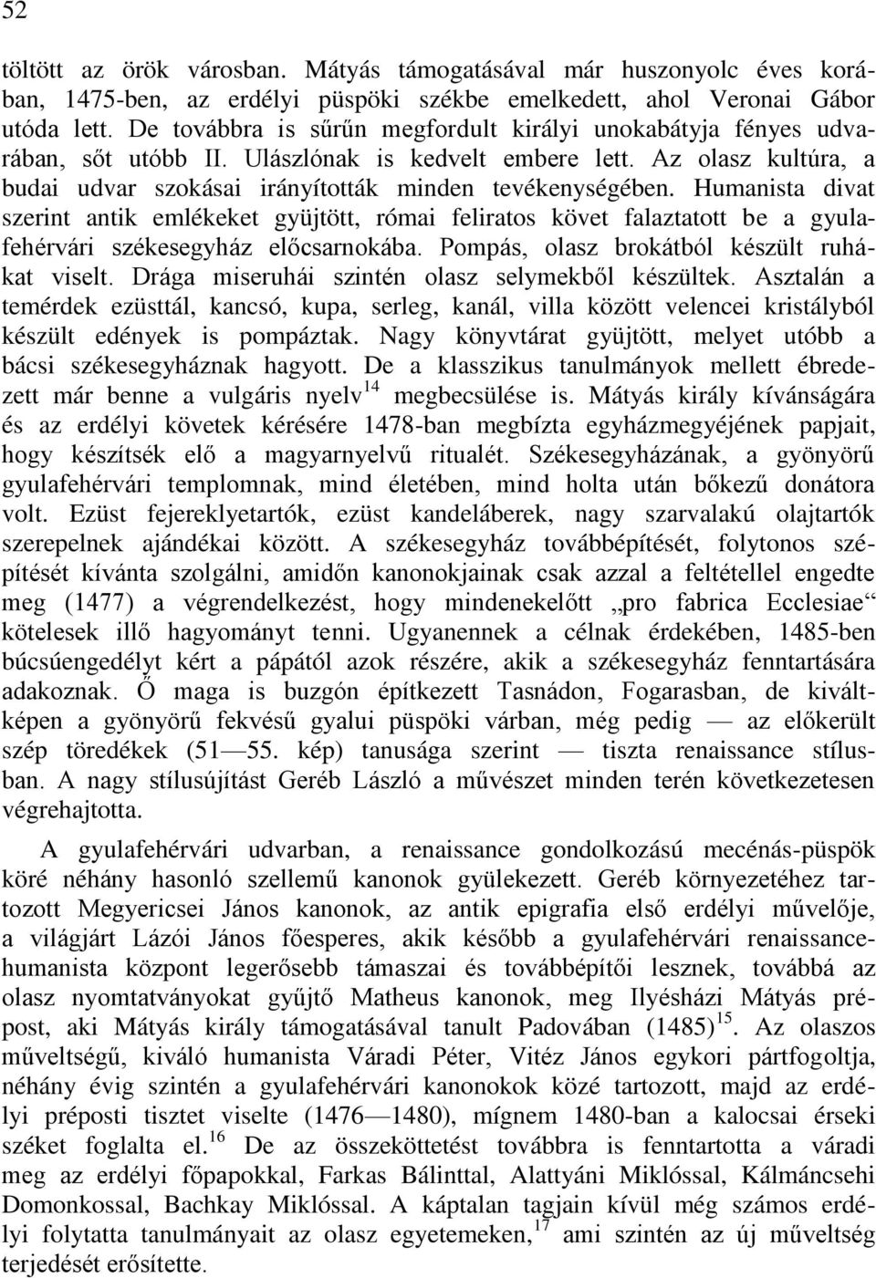 Humanista divat szerint antik emlékeket gyüjtött, római feliratos követ falaztatott be a gyulafehérvári székesegyház előcsarnokába. Pompás, olasz brokátból készült ruhákat viselt.