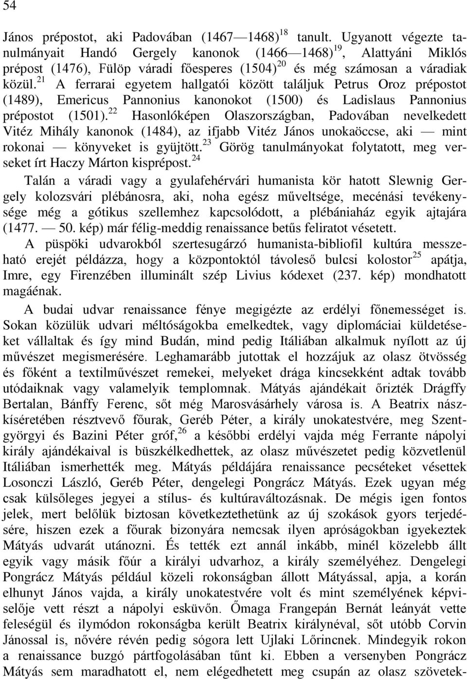 21 A ferrarai egyetem hallgatói között találjuk Petrus Oroz prépostot (1489), Emericus Pannonius kanonokot (1500) és Ladislaus Pannonius prépostot (1501).