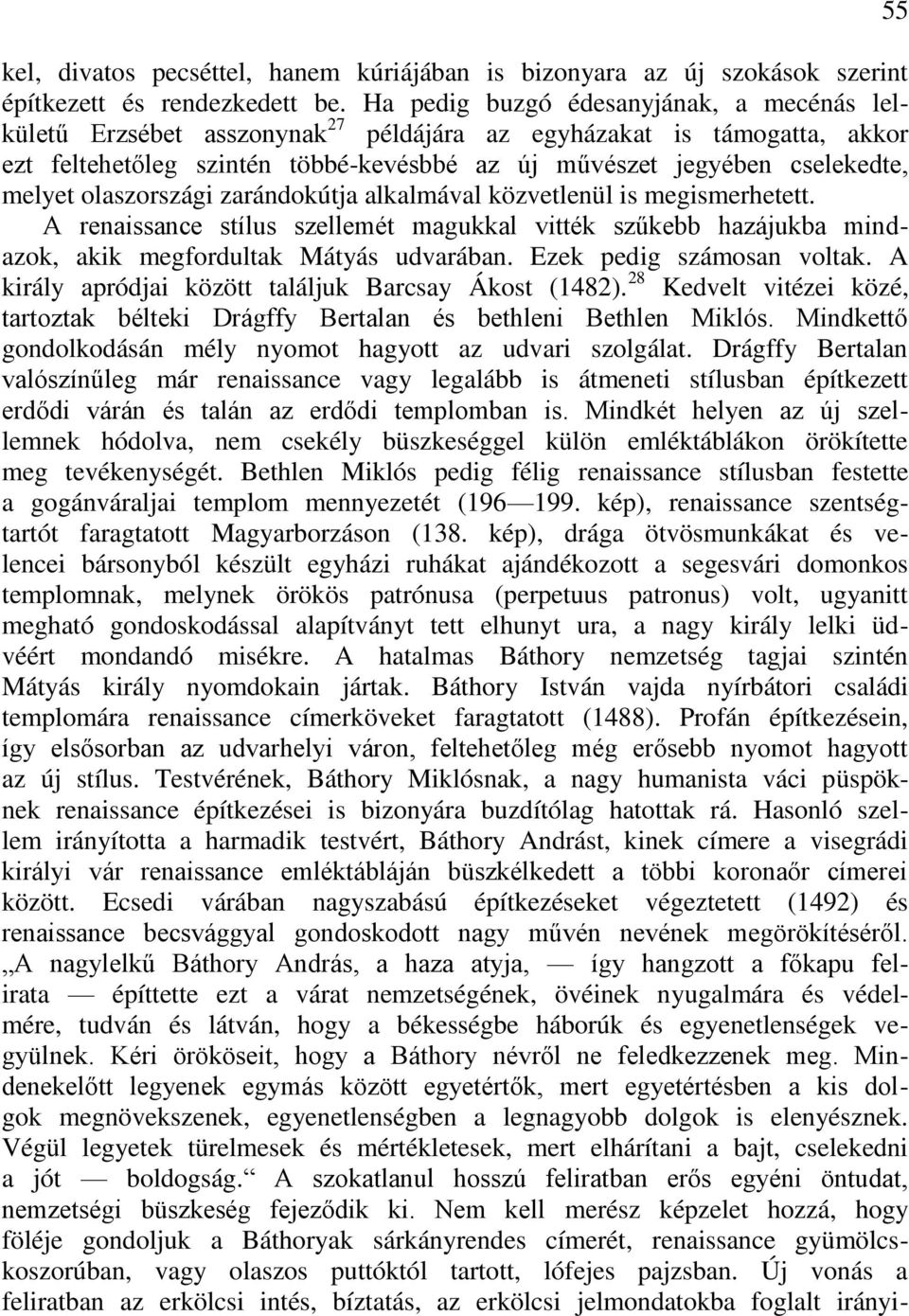 olaszországi zarándokútja alkalmával közvetlenül is megismerhetett. A renaissance stílus szellemét magukkal vitték szűkebb hazájukba mindazok, akik megfordultak Mátyás udvarában.