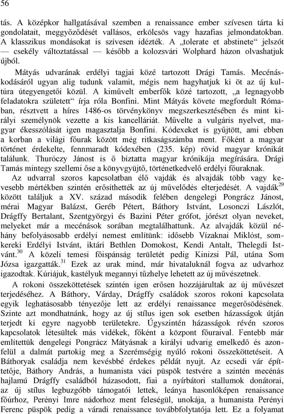 Mecénáskodásáról ugyan alig tudunk valamit, mégis nem hagyhatjuk ki öt az új kultúra útegyengetői közül. A kiművelt emberfők közé tartozott, a legnagyobb feladatokra született írja róla Bonfini.