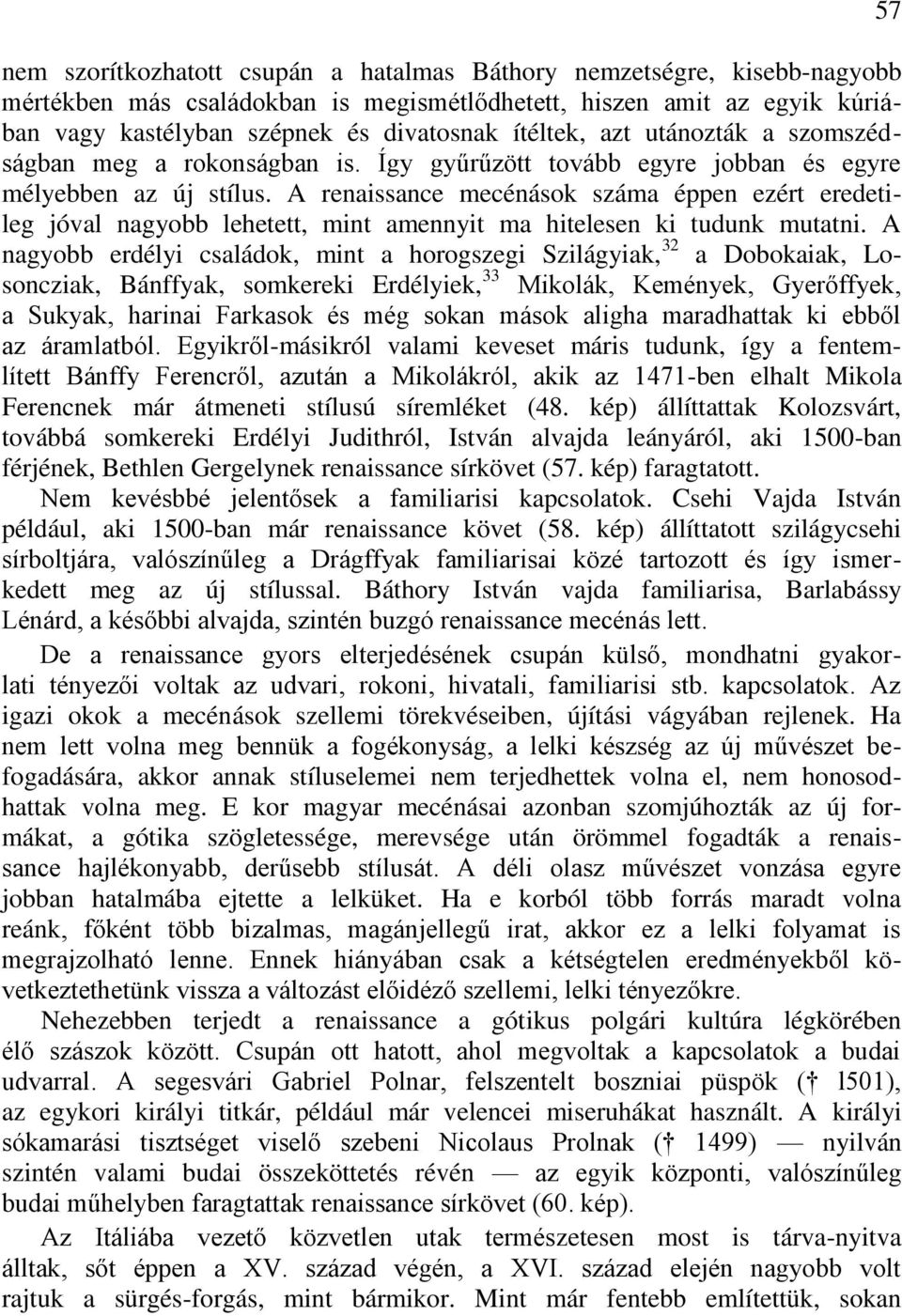 A renaissance mecénások száma éppen ezért eredetileg jóval nagyobb lehetett, mint amennyit ma hitelesen ki tudunk mutatni.