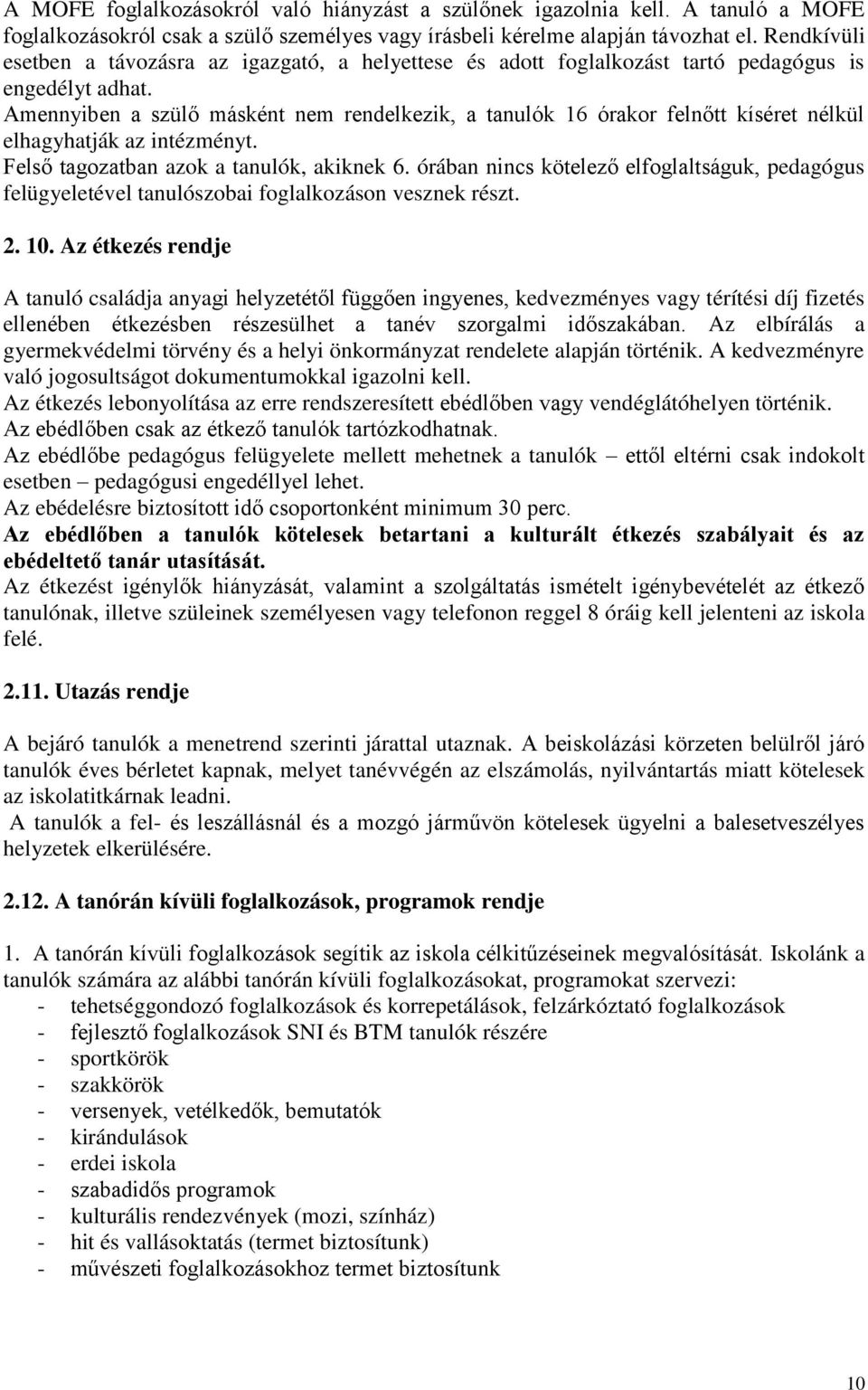 Amennyiben a szülő másként nem rendelkezik, a tanulók 16 órakor felnőtt kíséret nélkül elhagyhatják az intézményt. Felső tagozatban azok a tanulók, akiknek 6.