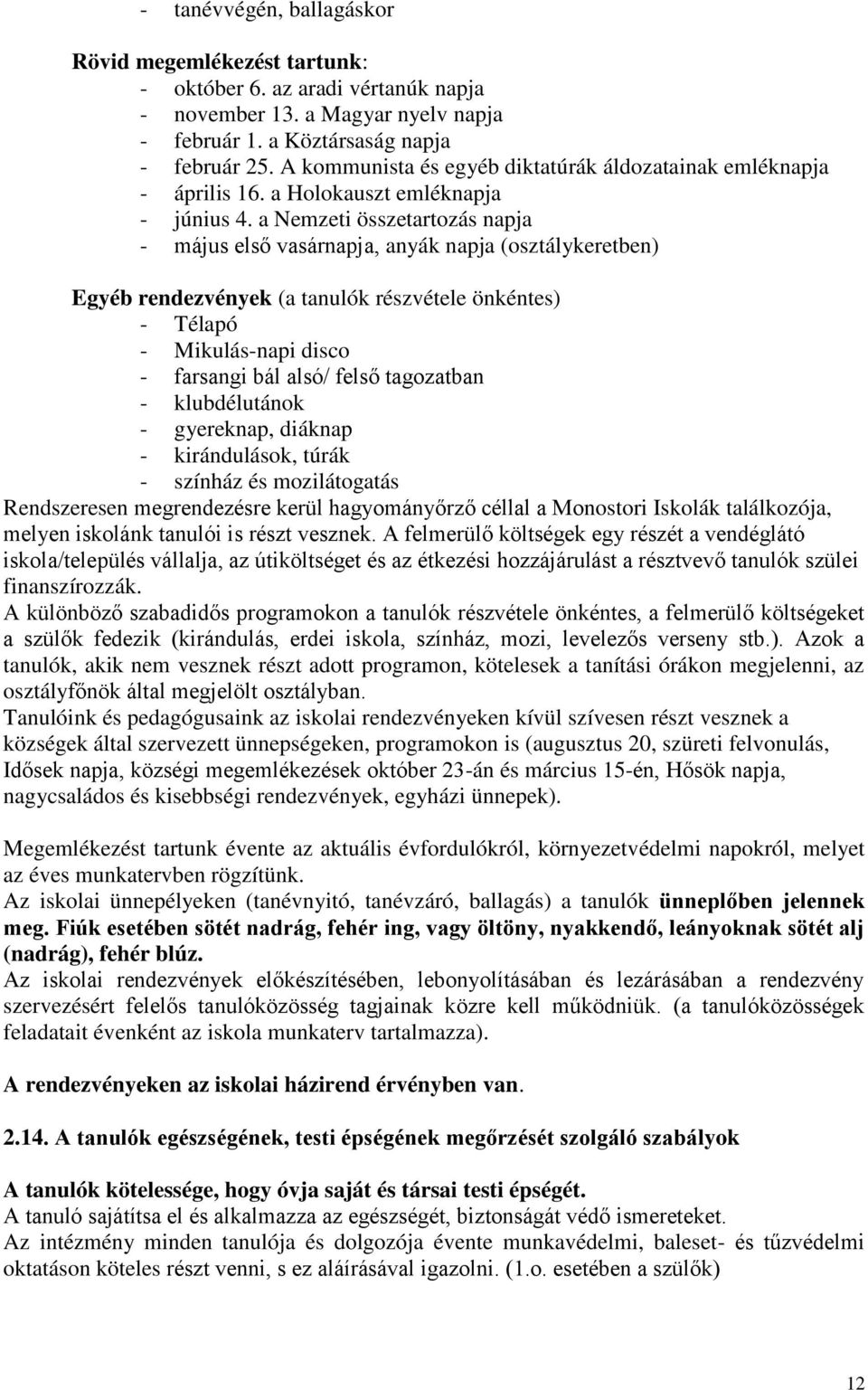 a Nemzeti összetartozás napja - május első vasárnapja, anyák napja (osztálykeretben) Egyéb rendezvények (a tanulók részvétele önkéntes) - Télapó - Mikulás-napi disco - farsangi bál alsó/ felső