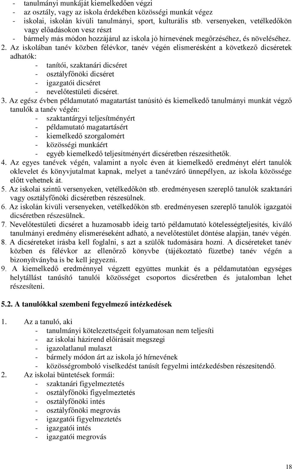 Az iskolában tanév közben félévkor, tanév végén elismerésként a következő dicséretek adhatók: - tanítói, szaktanári dicséret - osztályfőnöki dicséret - igazgatói dicséret - nevelőtestületi dicséret.