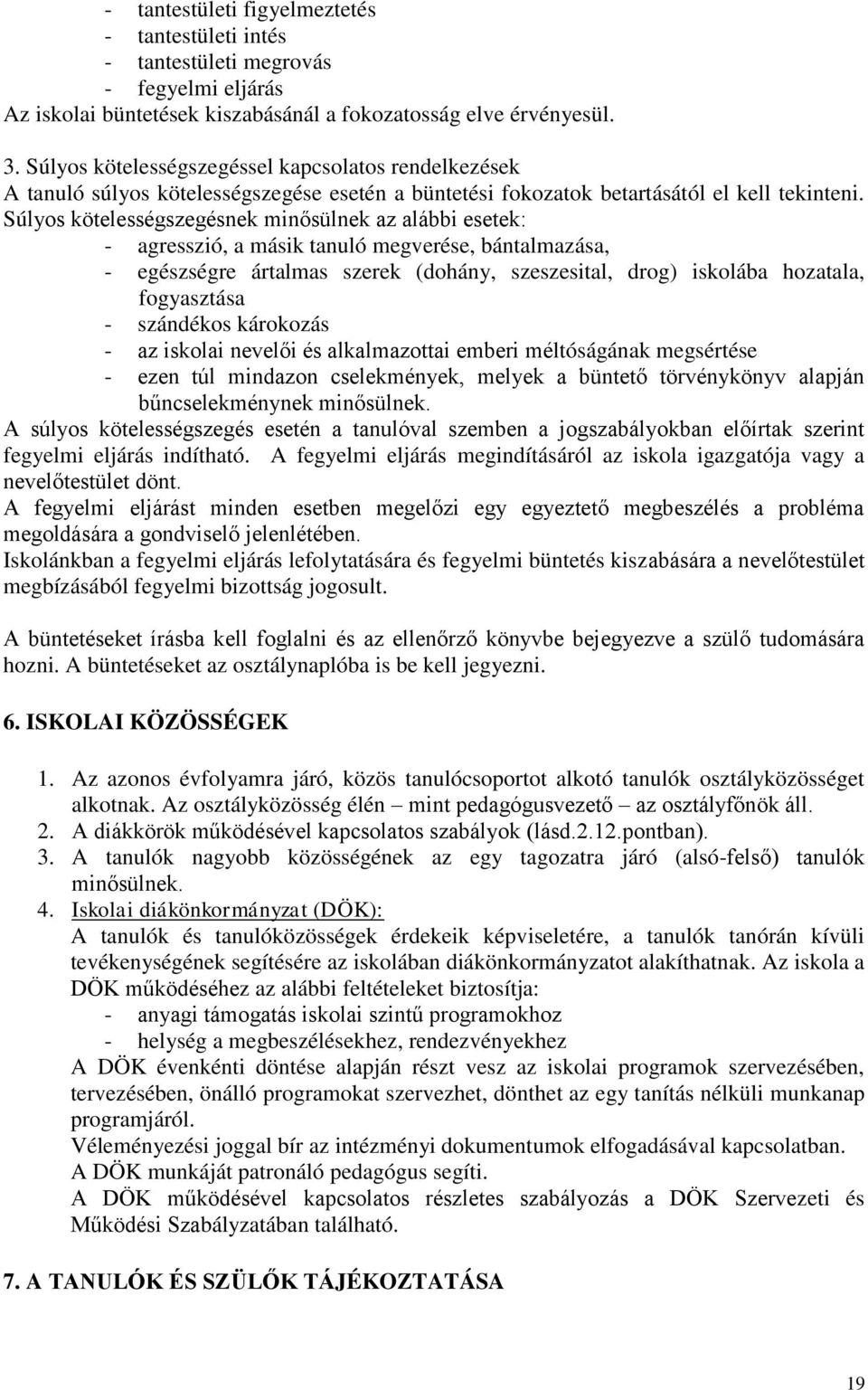 Súlyos kötelességszegésnek minősülnek az alábbi esetek: - agresszió, a másik tanuló megverése, bántalmazása, - egészségre ártalmas szerek (dohány, szeszesital, drog) iskolába hozatala, fogyasztása -