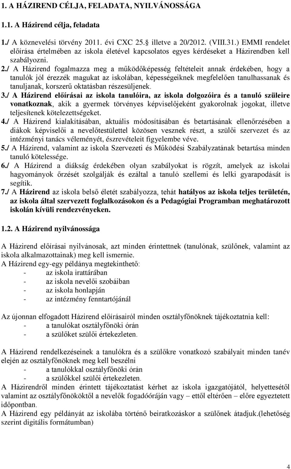 / A Házirend fogalmazza meg a működőképesség feltételeit annak érdekében, hogy a tanulók jól érezzék magukat az iskolában, képességeiknek megfelelően tanulhassanak és tanuljanak, korszerű oktatásban