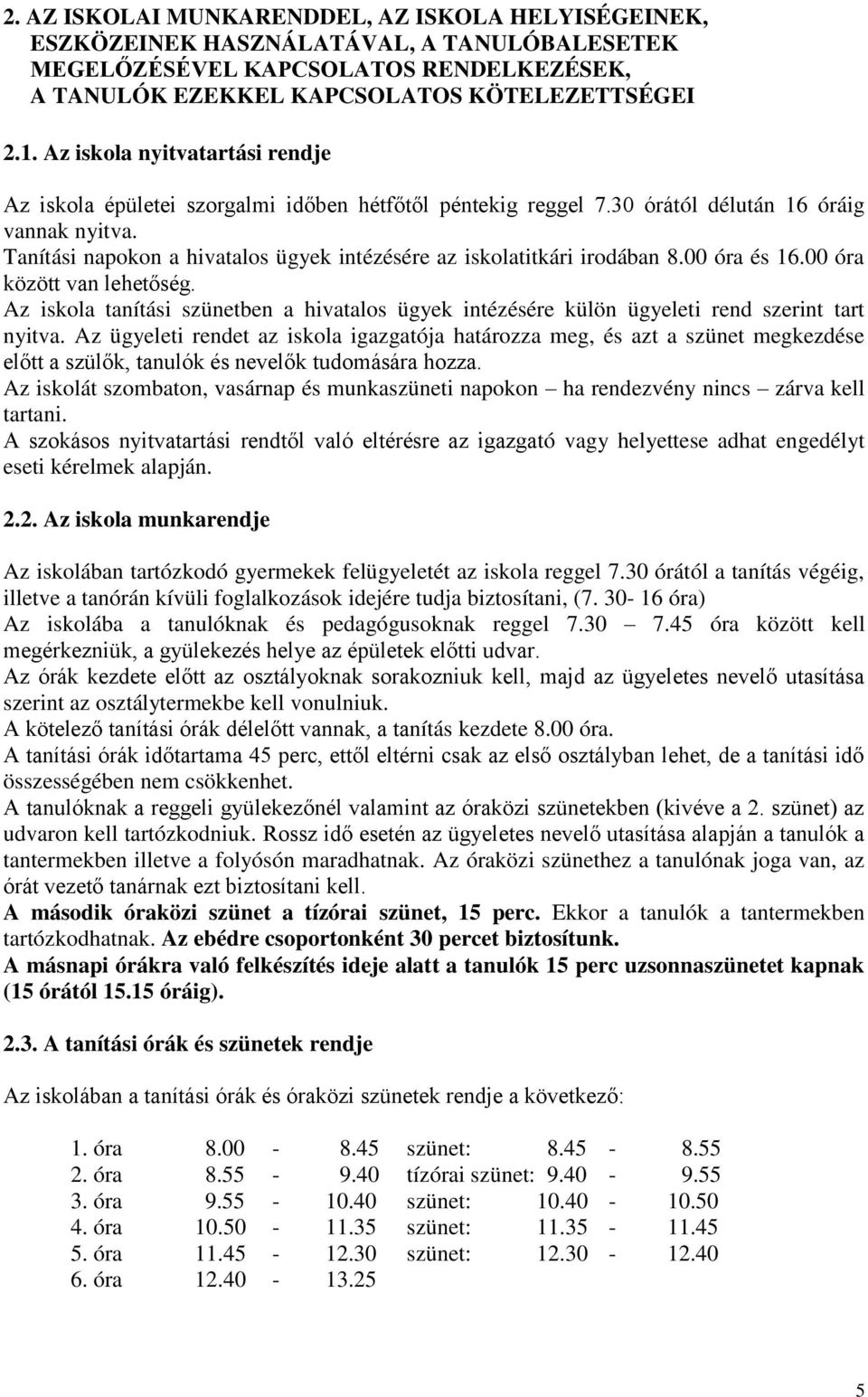 Tanítási napokon a hivatalos ügyek intézésére az iskolatitkári irodában 8.00 óra és 16.00 óra között van lehetőség.