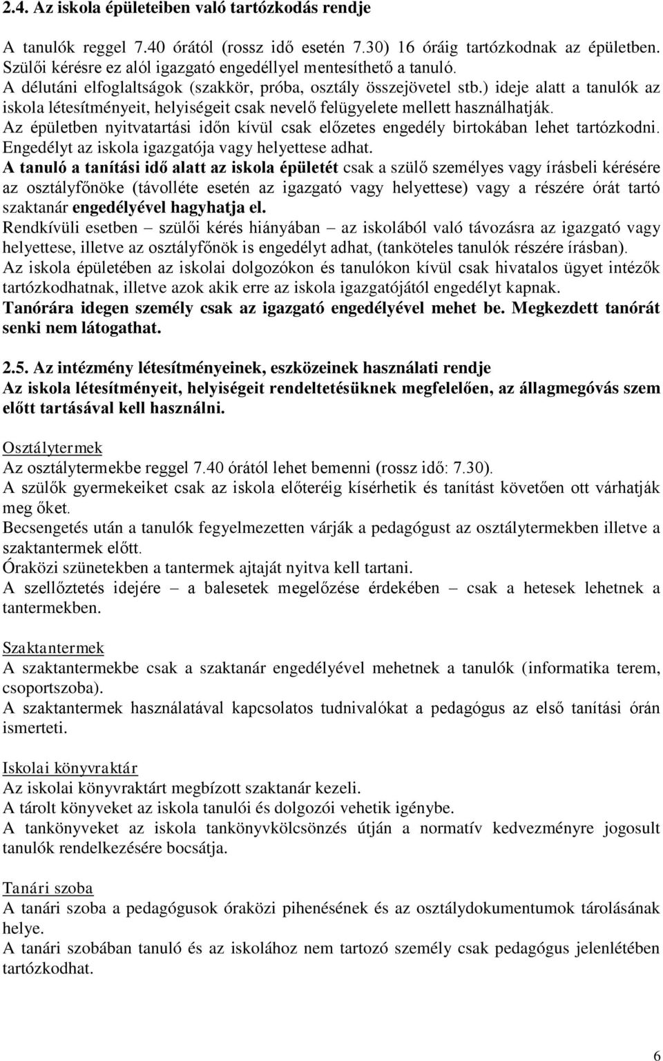 ) ideje alatt a tanulók az iskola létesítményeit, helyiségeit csak nevelő felügyelete mellett használhatják. Az épületben nyitvatartási időn kívül csak előzetes engedély birtokában lehet tartózkodni.