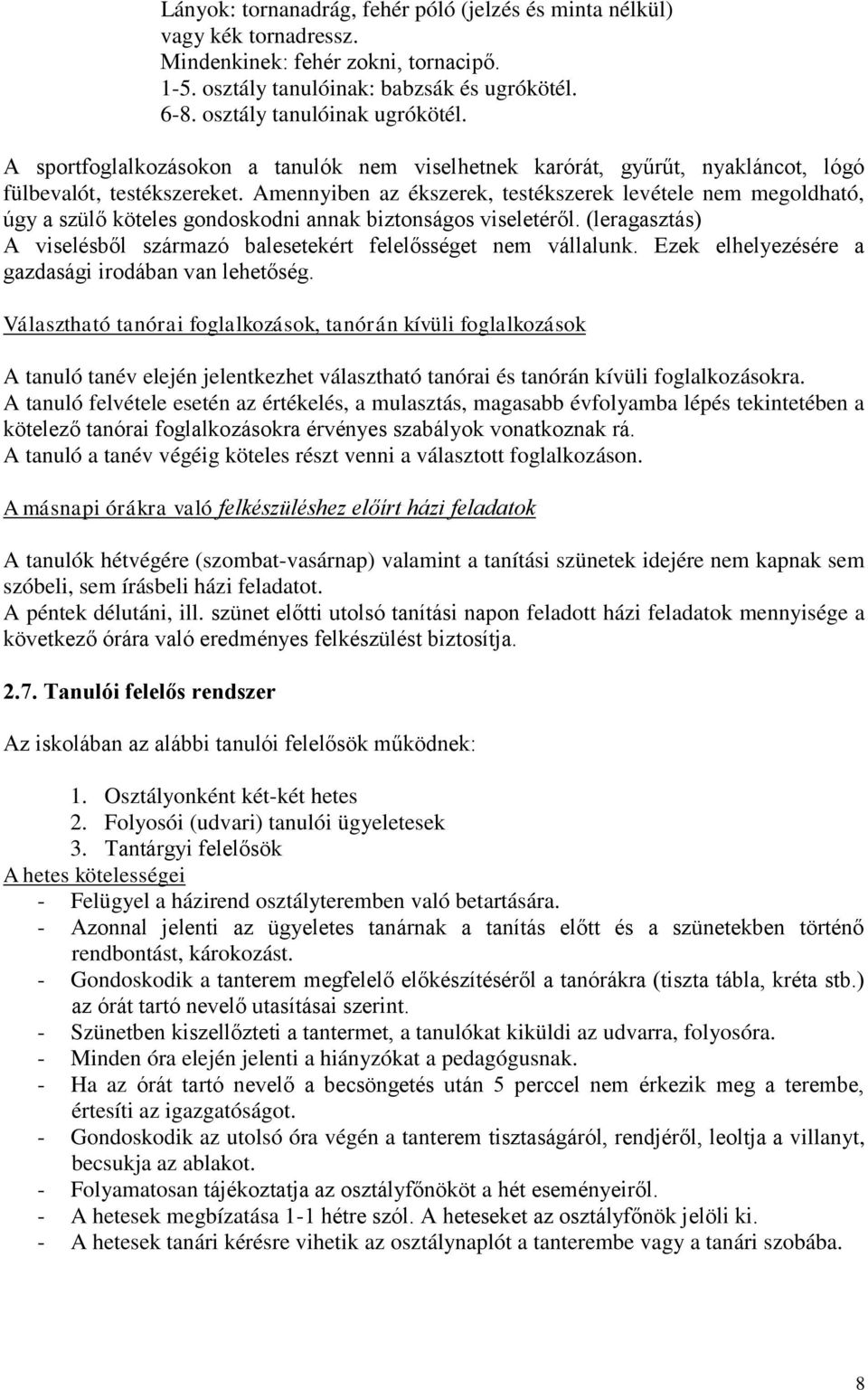 Amennyiben az ékszerek, testékszerek levétele nem megoldható, úgy a szülő köteles gondoskodni annak biztonságos viseletéről.