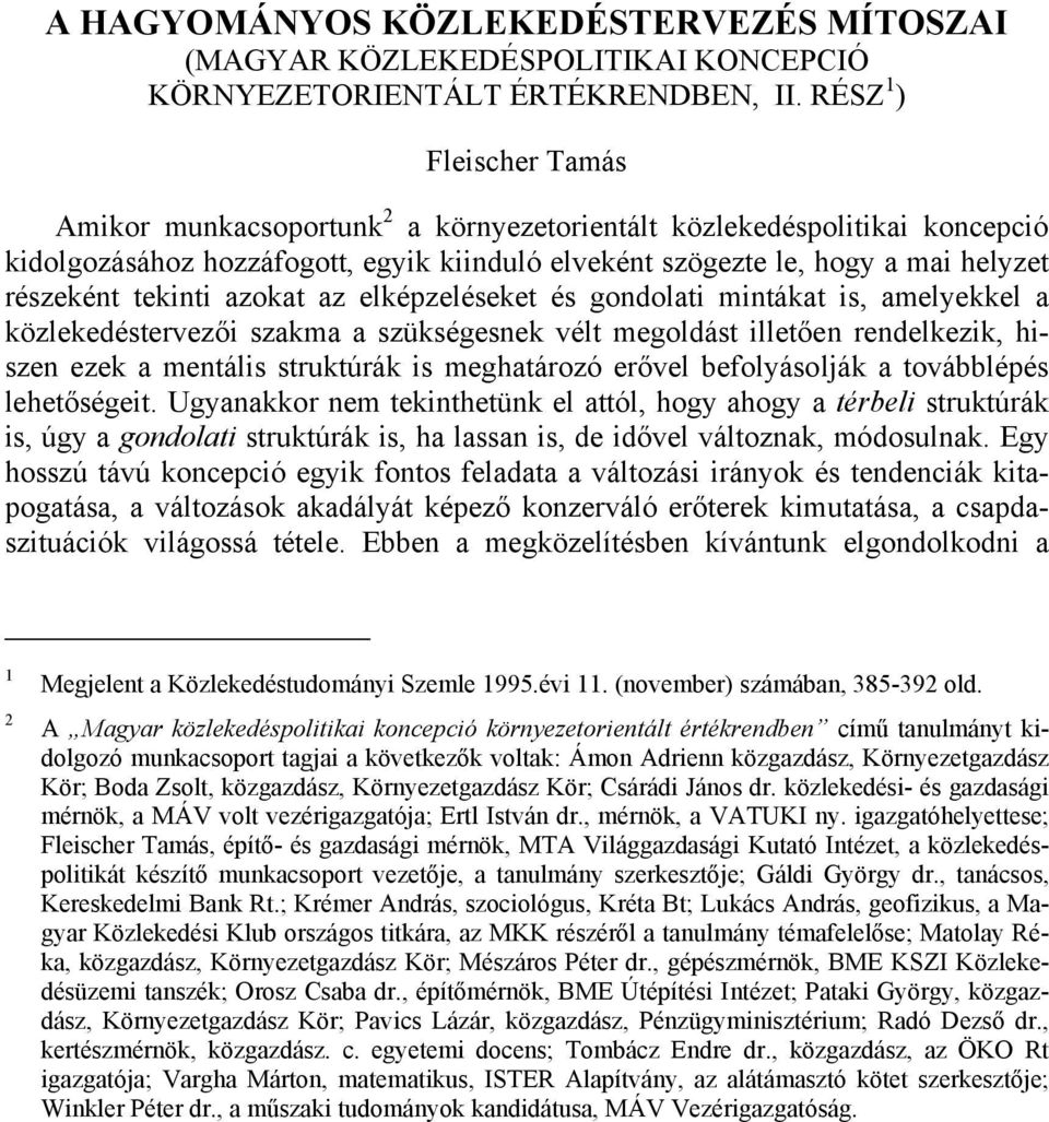 tekinti azokat az elképzeléseket és gondolati mintákat is, amelyekkel a közlekedéstervezői szakma a szükségesnek vélt megoldást illetően rendelkezik, hiszen ezek a mentális struktúrák is meghatározó
