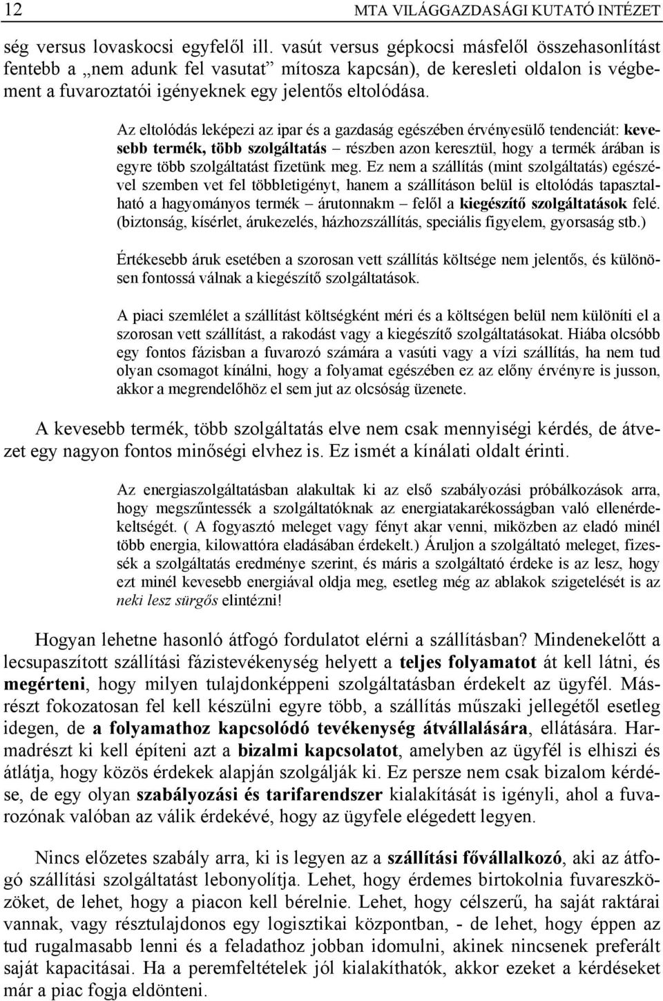 Az eltolódás leképezi az ipar és a gazdaság egészében érvényesülő tendenciát: kevesebb termék, több szolgáltatás részben azon keresztül, hogy a termék árában is egyre több szolgáltatást fizetünk meg.