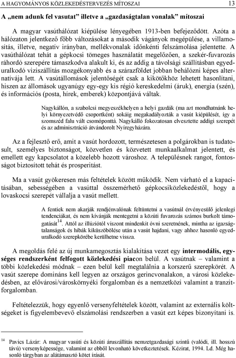 A vasúthálózat tehát a gépkocsi tömeges használatát megelőzően, a szekér-fuvarozás ráhordó szerepére támaszkodva alakult ki, és az addig a távolsági szállításban egyeduralkodó viziszállitás