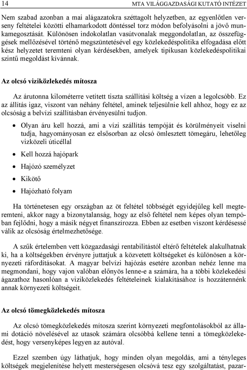 Különösen indokolatlan vasútvonalak meggondolatlan, az összefüggések mellőzésével történő megszüntetésével egy közlekedéspolitika elfogadása előtt kész helyzetet teremteni olyan kérdésekben, amelyek
