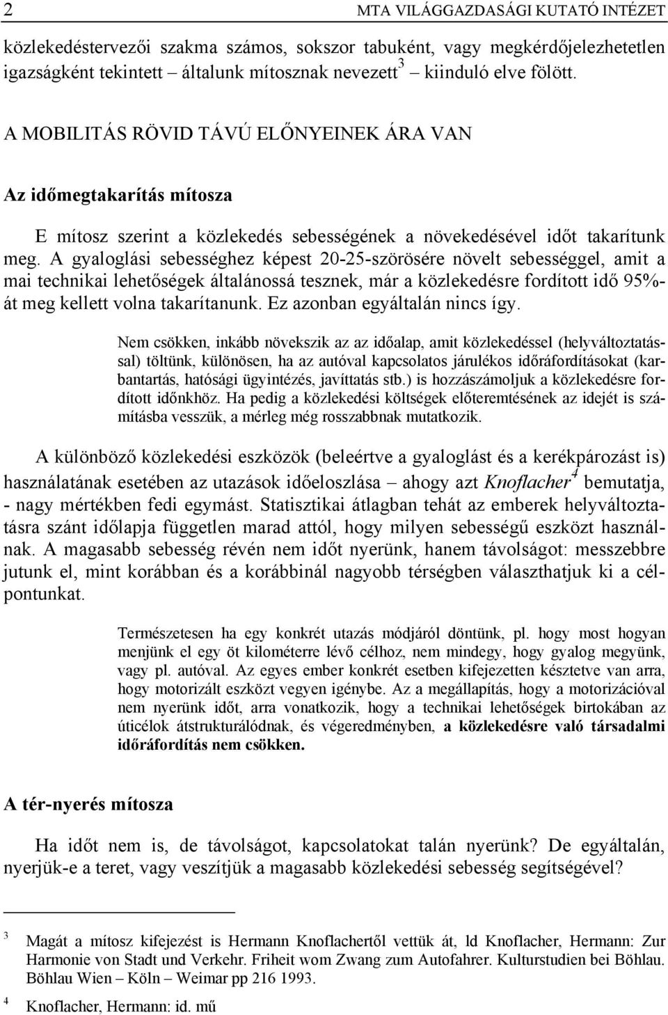 A gyaloglási sebességhez képest 20-25-szörösére növelt sebességgel, amit a mai technikai lehetőségek általánossá tesznek, már a közlekedésre fordított idő 95%- át meg kellett volna takarítanunk.