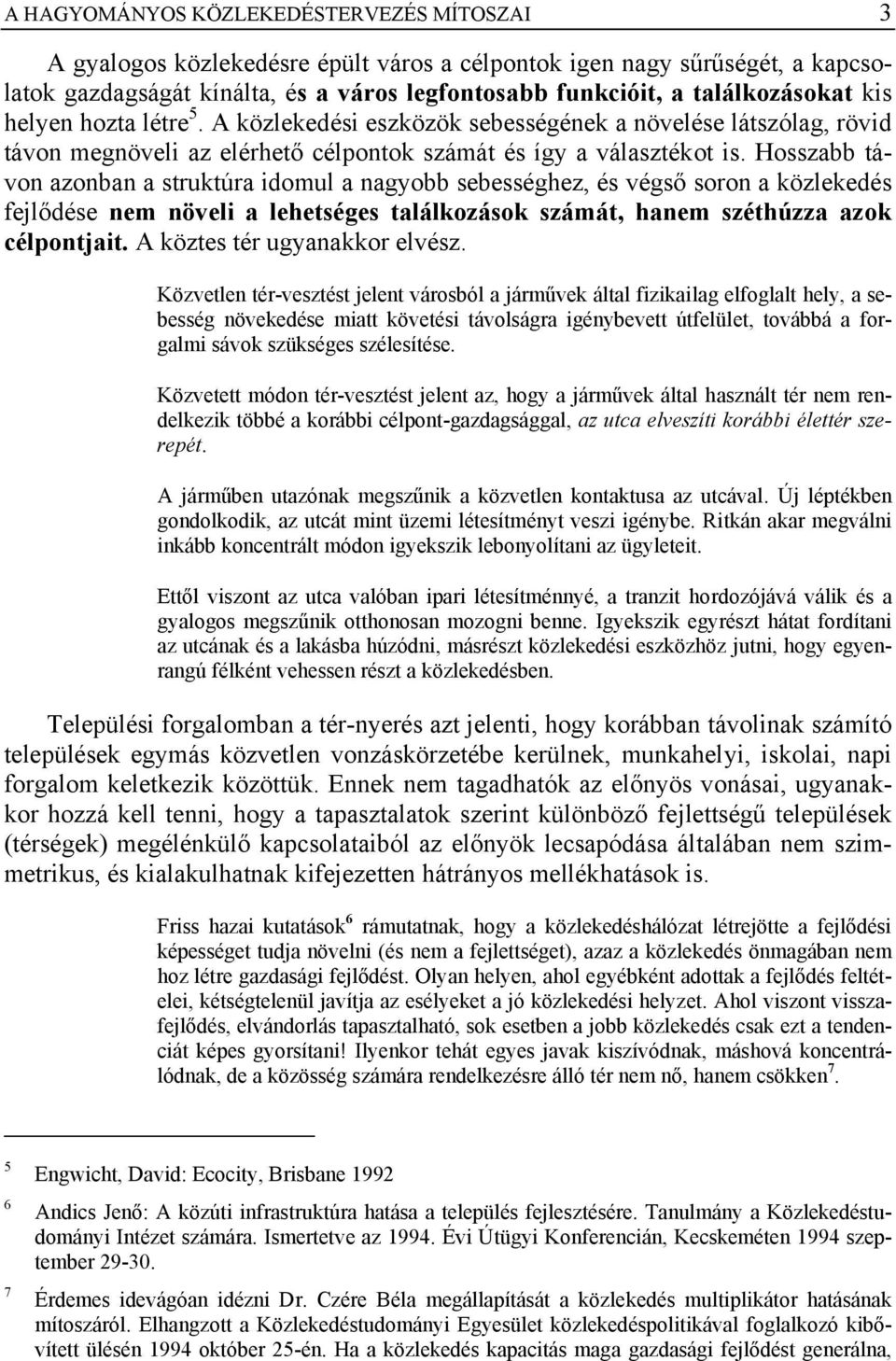Hosszabb távon azonban a struktúra idomul a nagyobb sebességhez, és végső soron a közlekedés fejlődése nem növeli a lehetséges találkozások számát, hanem széthúzza azok célpontjait.