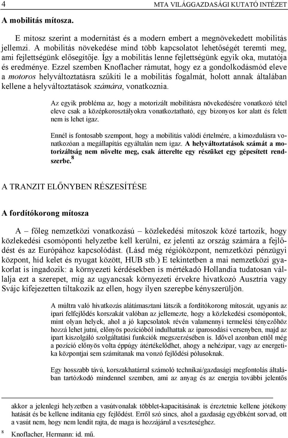 Ezzel szemben Knoflacher rámutat, hogy ez a gondolkodásmód eleve a motoros helyváltoztatásra szűkíti le a mobilitás fogalmát, holott annak általában kellene a helyváltoztatások számára, vonatkoznia.