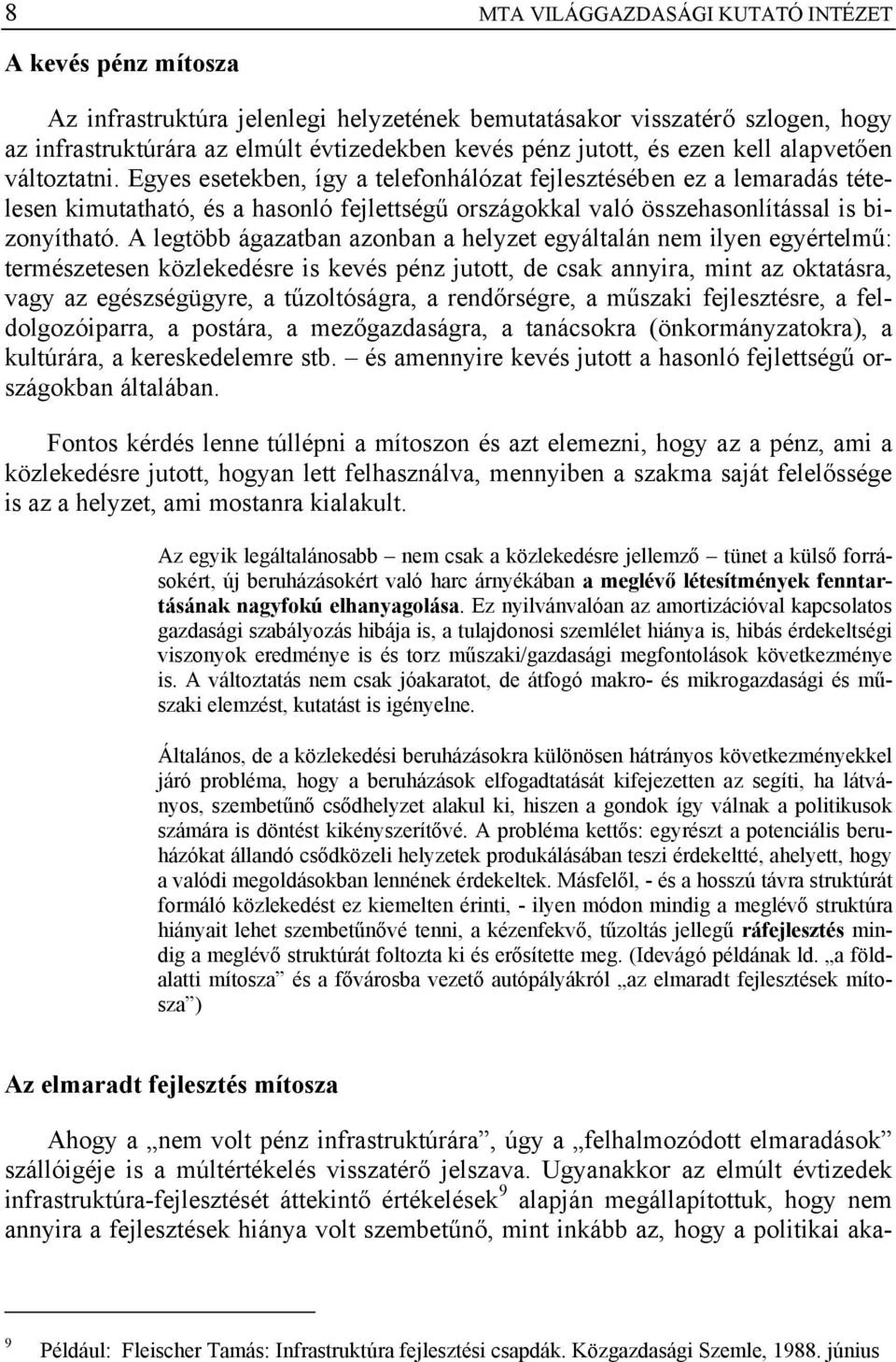 Egyes esetekben, így a telefonhálózat fejlesztésében ez a lemaradás tételesen kimutatható, és a hasonló fejlettségű országokkal való összehasonlítással is bizonyítható.
