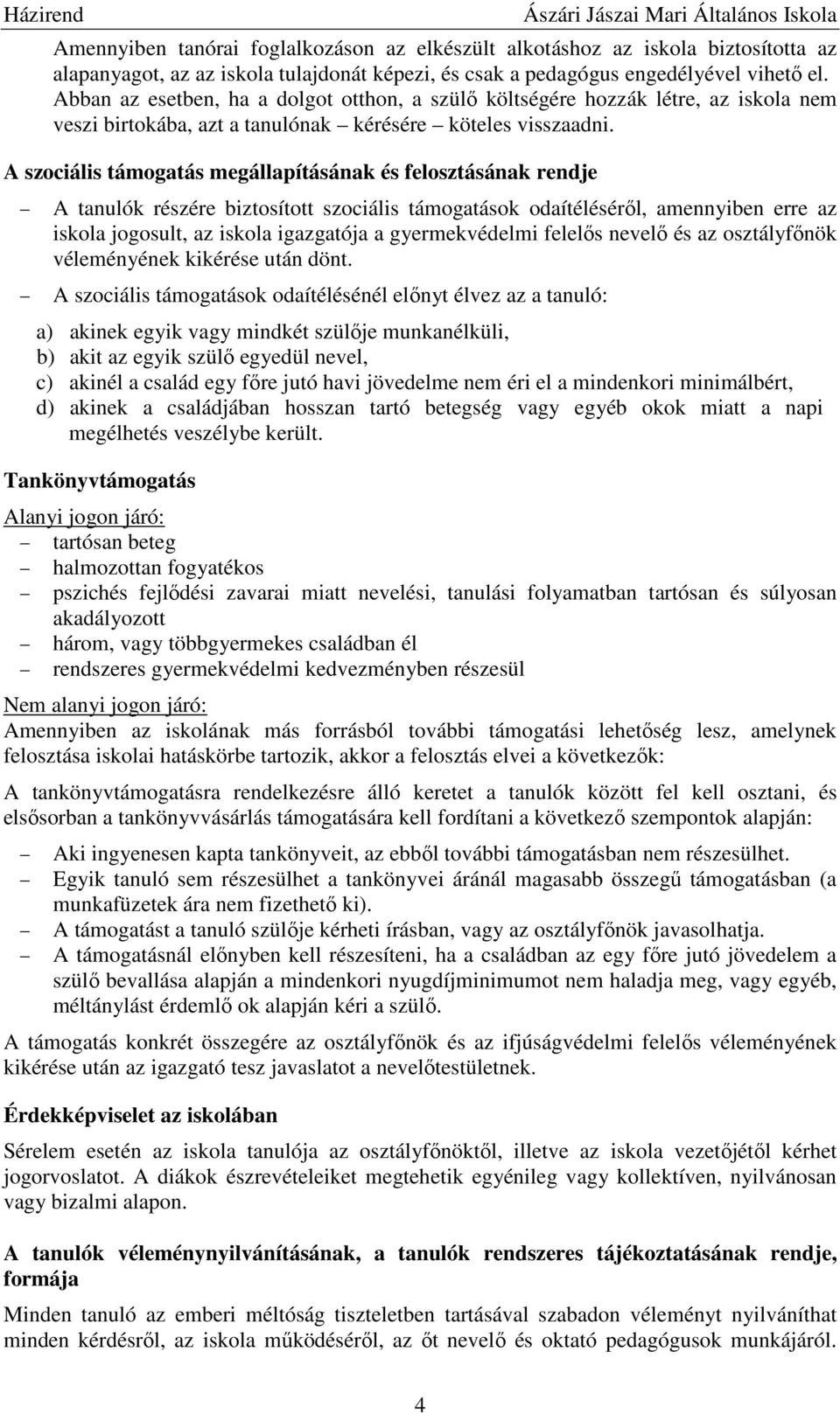 A szociális támogatás megállapításának és felosztásának rendje A tanulók részére biztosított szociális támogatások odaítéléséről, amennyiben erre az iskola jogosult, az iskola igazgatója a