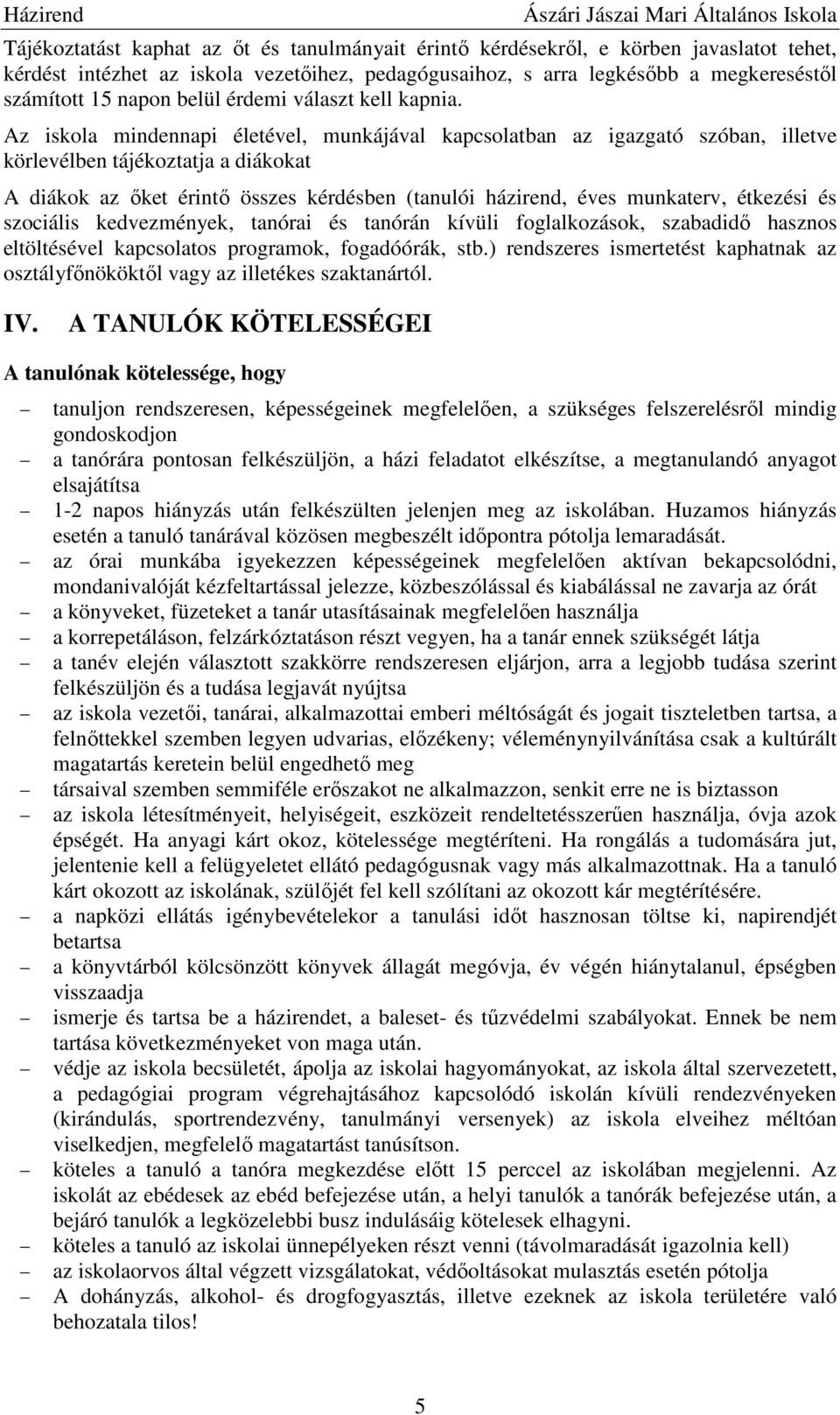 Az iskola mindennapi életével, munkájával kapcsolatban az igazgató szóban, illetve körlevélben tájékoztatja a diákokat A diákok az őket érintő összes kérdésben (tanulói házirend, éves munkaterv,