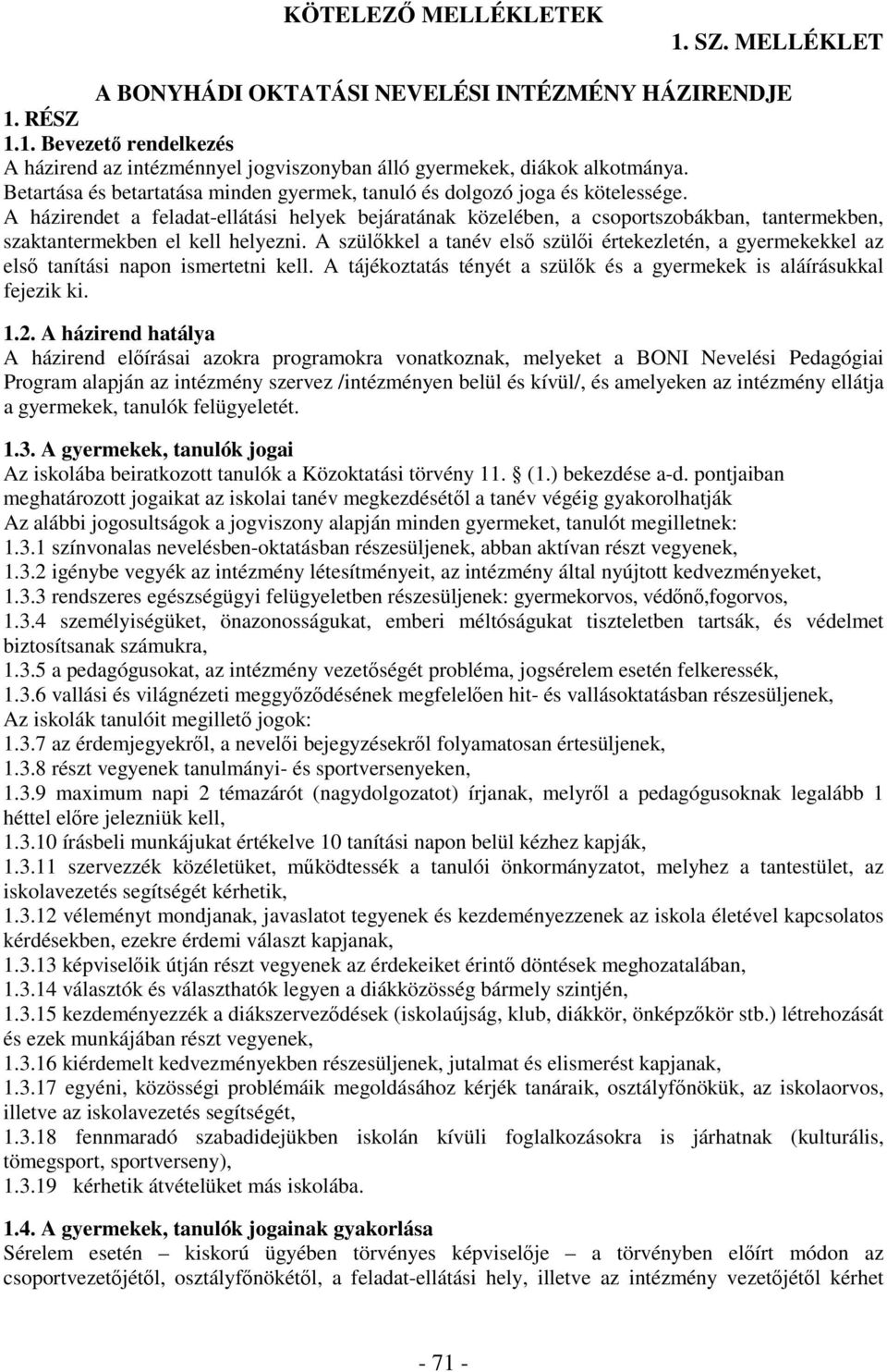 A házirendet a feladat-ellátási helyek bejáratának közelében, a csoportszobákban, tantermekben, szaktantermekben el kell helyezni.