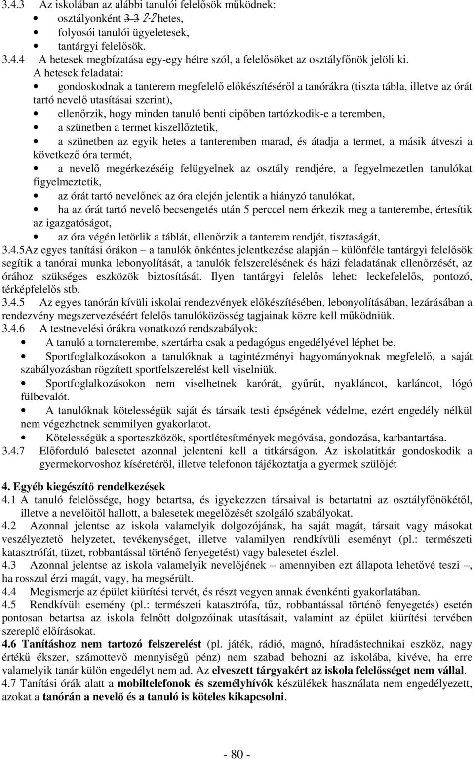 tartózkodik-e a teremben, a szünetben a termet kiszellőztetik, a szünetben az egyik hetes a tanteremben marad, és átadja a termet, a másik átveszi a következő óra termét, a nevelő megérkezéséig