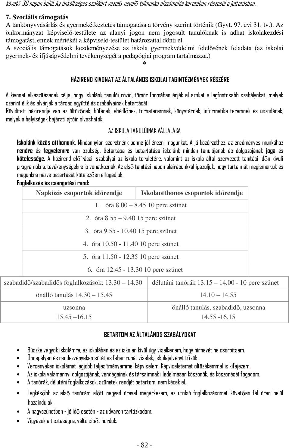 Az önkormányzat képviselő-testülete az alanyi jogon nem jogosult tanulóknak is adhat iskolakezdési támogatást, ennek mértékét a képviselő-testület határozattal dönti el.