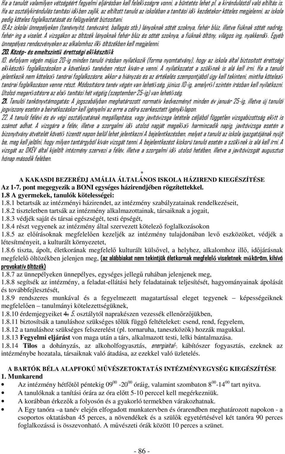 Az iskolai ünnepélyeken (tanévnyitó, tanévzáró, ballagás stb.) lányoknak sötét szoknya, fehér blúz, illetve fiúknak sötét nadrág, fehér ing a viselet.