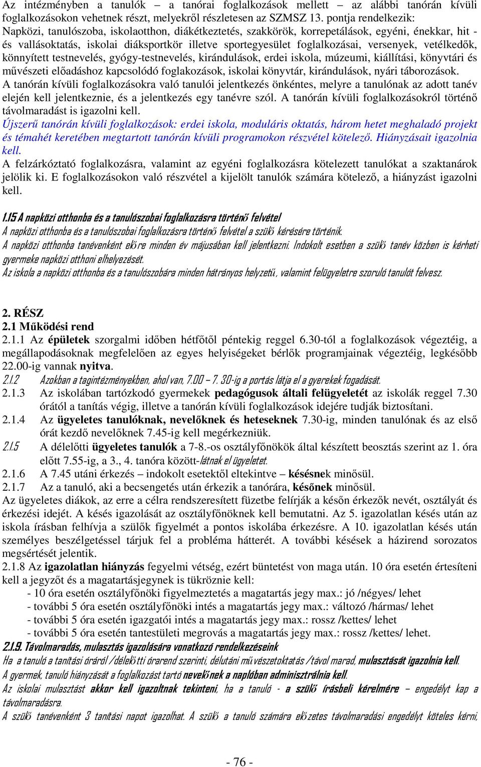 versenyek, vetélkedők, könnyített testnevelés, gyógy-testnevelés, kirándulások, erdei iskola, múzeumi, kiállítási, könyvtári és művészeti előadáshoz kapcsolódó foglakozások, iskolai könyvtár,