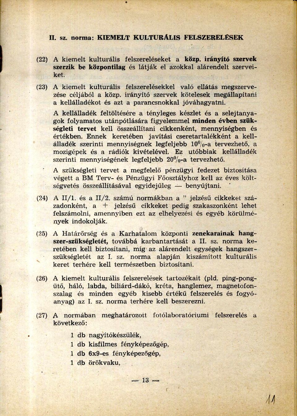 A kellálladék feltöltésére a tényleges készlet és a selejtanya gok folyamatos utánpótlására figyelemmel minden évben szük ségleti tervet kell összeállítani cikkenként, mennyiségben és értékben.
