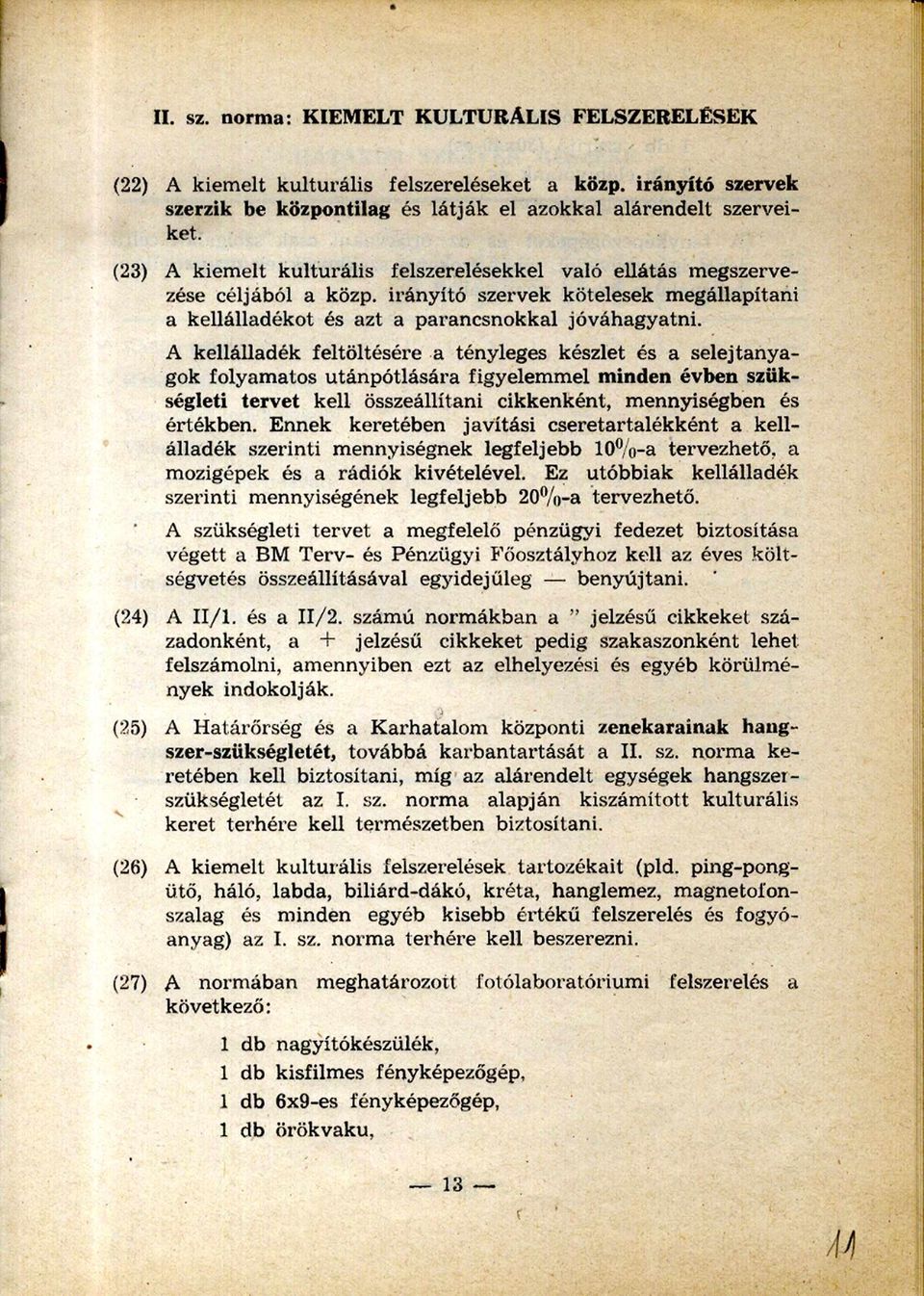 A kellálladék feltöltésére a tényleges készlet és a selejtanya gok folyamatos utánpótlására figyelemmel minden évben szük ségleti tervet kell összeállítani cikkenként, mennyiségben és értékben.