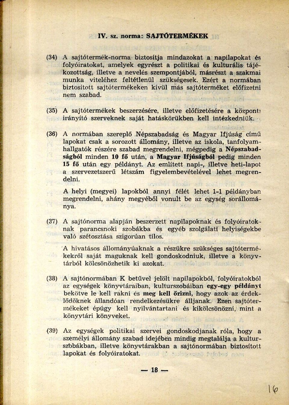 másrészt a szakmai m unka viteléhez feltétlenül szükségesek. Ezért a normában biztosított sajtótermékeken kívül más sajtóterm éket előfizetni nem szabad.