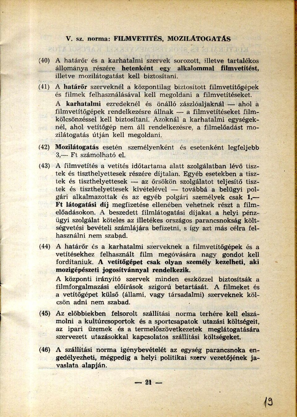 biztosítani. (41) A határőr szerveknél a központilag biztosított filmvetítőgépek és filmek felhasználásával kell megoldani a film vetítéseket.