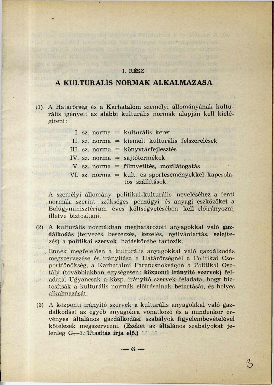 A személyi állomány politikai-kulturális neveléséhez a fenti normák szerint szükséges pénzügyi és anyagi eszközöket a Belügyminisztérium éves költségvetésében kell előirányozni, illetve biztosítani.