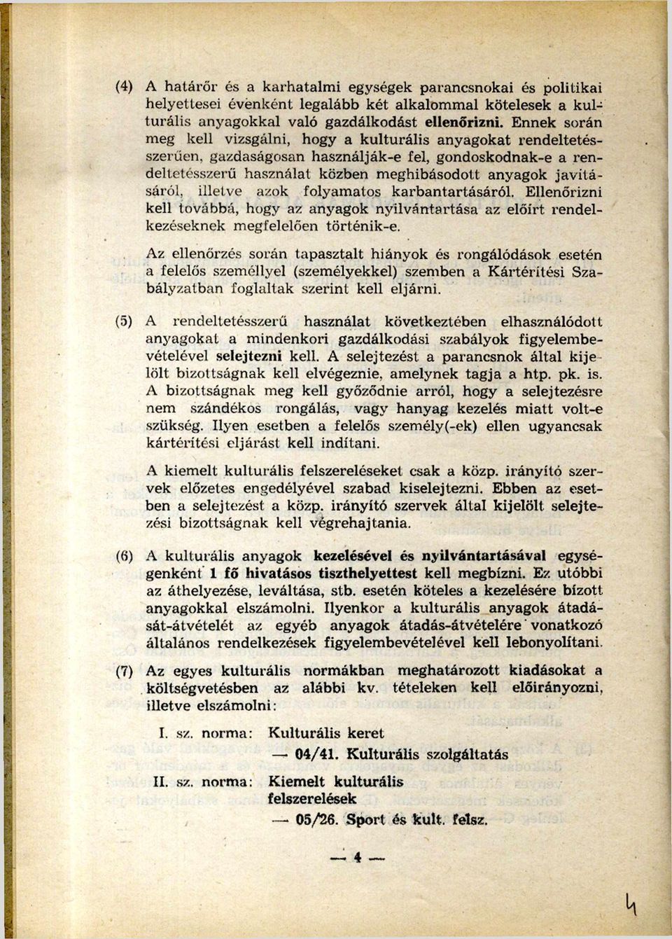 gazdaságosan használják-e fel, gondoskodnak-e a ren deltetésszerű használat közben m eghibásodott anyagok ja v ítá sáról, illetve azok folyamatos karbantartásáról.