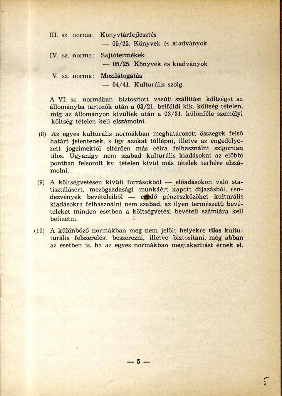 (8) Az egyes kulturális normákban m eghatározott összegek felső h atárt jelentenek, s így azokat túllépni, illetve az engedélye zett jogcímektől eltérően más célra felhasználni szigorúan tilos.