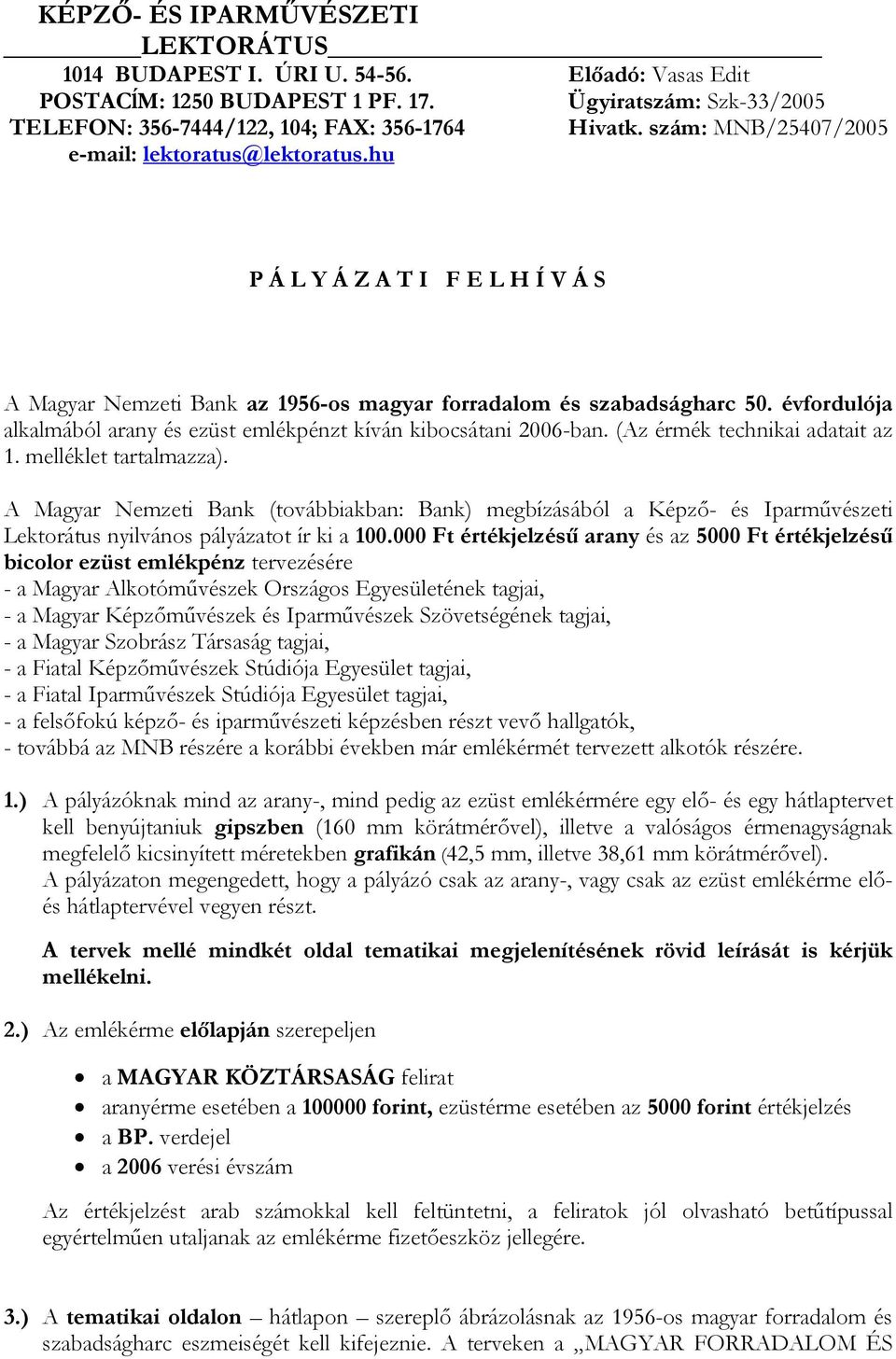 évfordulója alkalmából arany és ezüst emlékpénzt kíván kibocsátani 2006-ban. (Az érmék technikai adatait az 1. melléklet tartalmazza).
