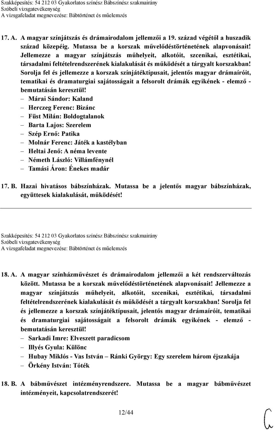 Sorolja fel és jellemezze a korszak színjátéktípusait, jelentős magyar drámaíróit, tematikai és dramaturgiai sajátosságait a felsorolt drámák egyikének - elemző - bemutatásán keresztül!